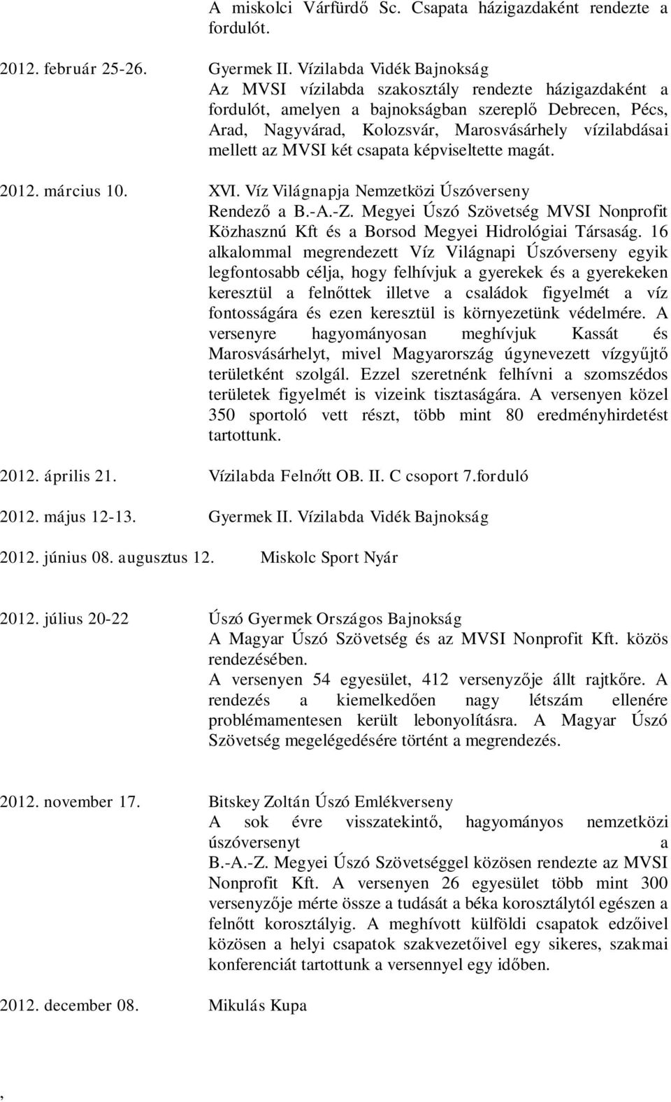 MVSI két csapata képviseltette magát. 2012. március 10. XVI. Víz Világnapja Nemzetközi Úszóverseny Rendez a B.-A.-Z.