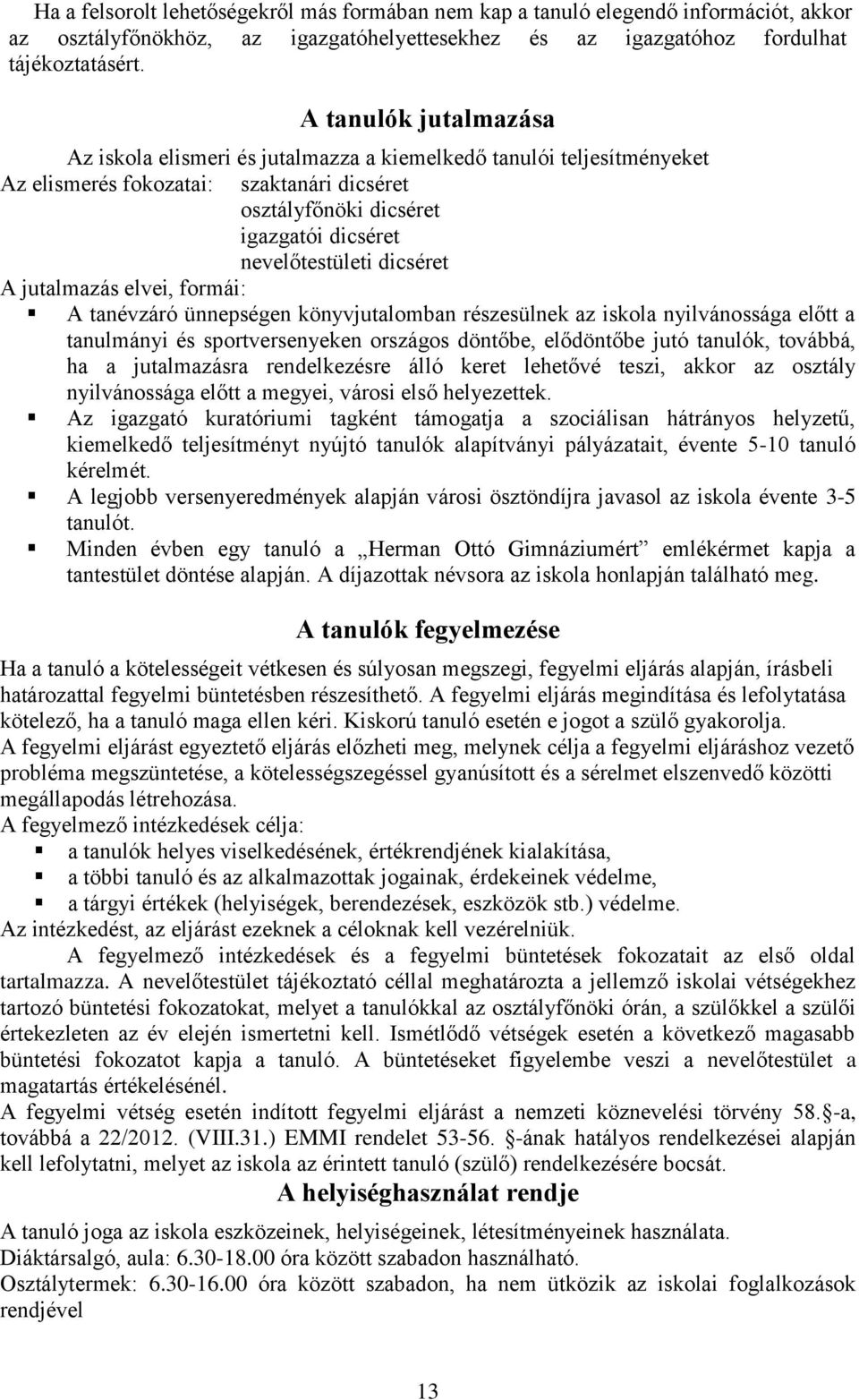 dicséret A jutalmazás elvei, formái: A tanévzáró ünnepségen könyvjutalomban részesülnek az iskola nyilvánossága előtt a tanulmányi és sportversenyeken országos döntőbe, elődöntőbe jutó tanulók,