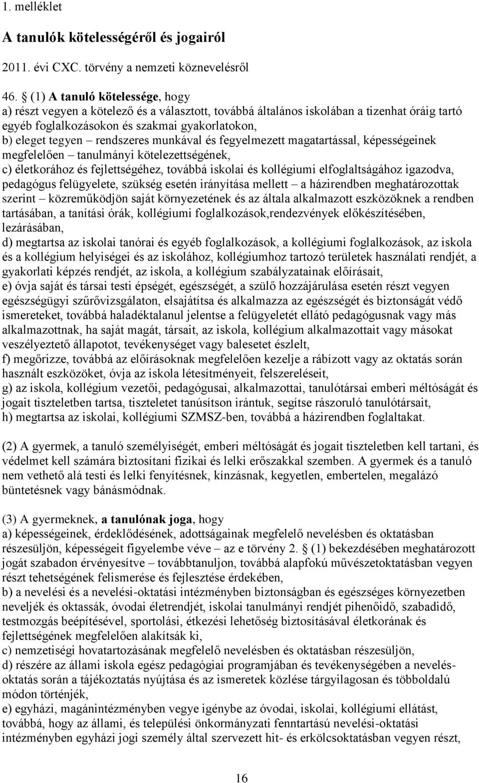 rendszeres munkával és fegyelmezett magatartással, képességeinek megfelelően tanulmányi kötelezettségének, c) életkorához és fejlettségéhez, továbbá iskolai és kollégiumi elfoglaltságához igazodva,