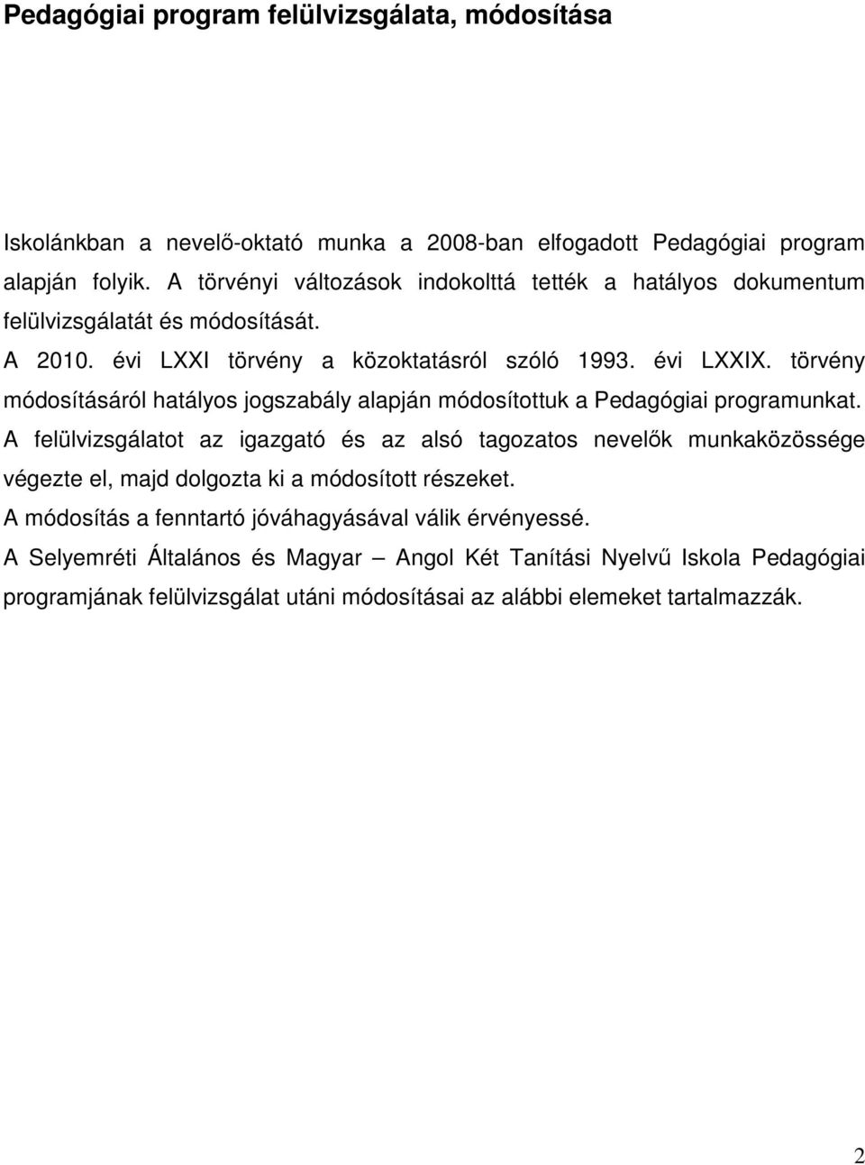 törvény módosításáról hatályos jogszabály alapján módosítottuk a Pedagógiai programunkat.