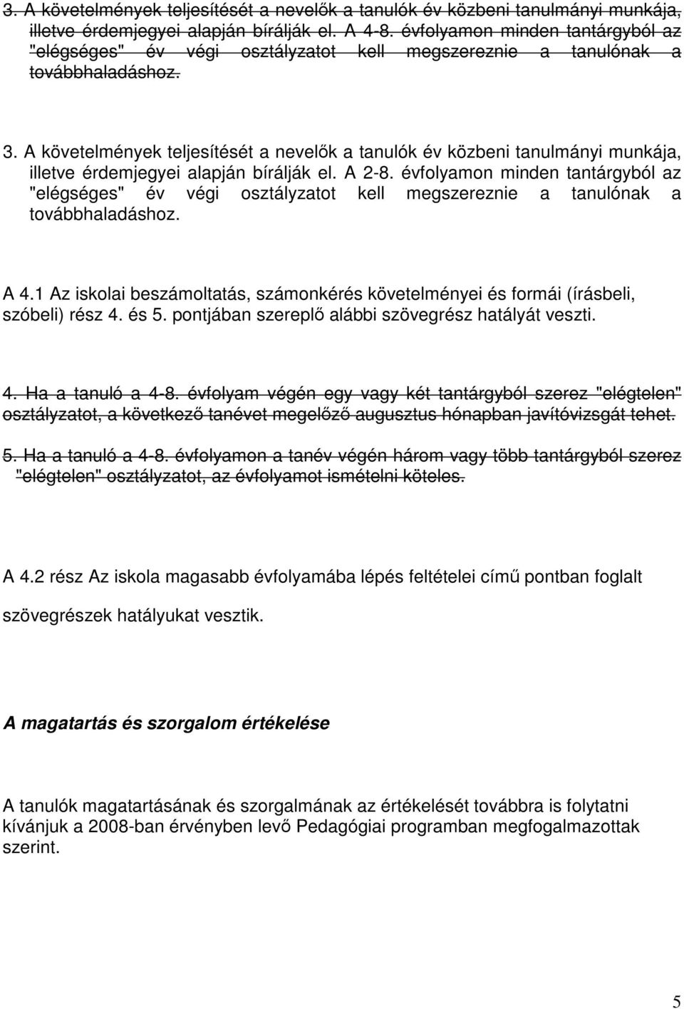 A követelmények teljesítését a nevelők a tanulók év közbeni tanulmányi munkája, illetve érdemjegyei alapján bírálják el. A 2-8.