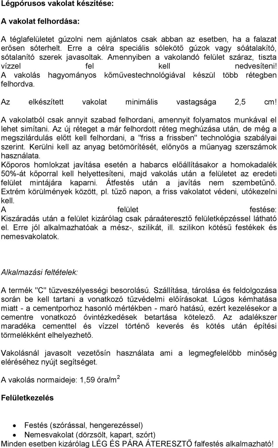 A vakolás hagyományos kőművestechnológiával készül több rétegben felhordva. Az elkészített vakolat minimális vastagsága 2,5 cm!