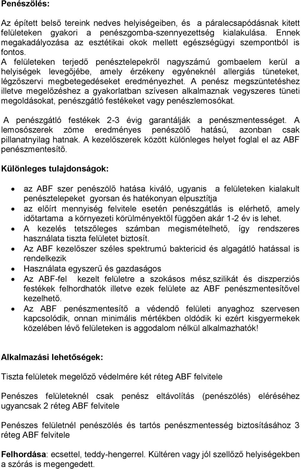 A felületeken terjedő penésztelepekről nagyszámú gombaelem kerül a helyiségek levegőjébe, amely érzékeny egyéneknél allergiás tüneteket, légzőszervi megbetegedéseket eredményezhet.