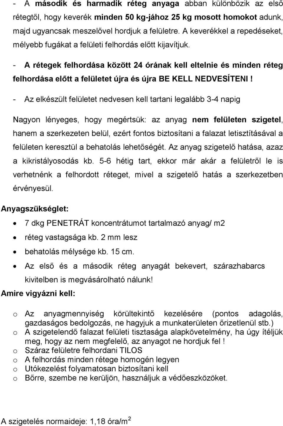 - A rétegek felhordása között 24 órának kell eltelnie és minden réteg felhordása előtt a felületet újra és újra BE KELL NEDVESÍTENI!