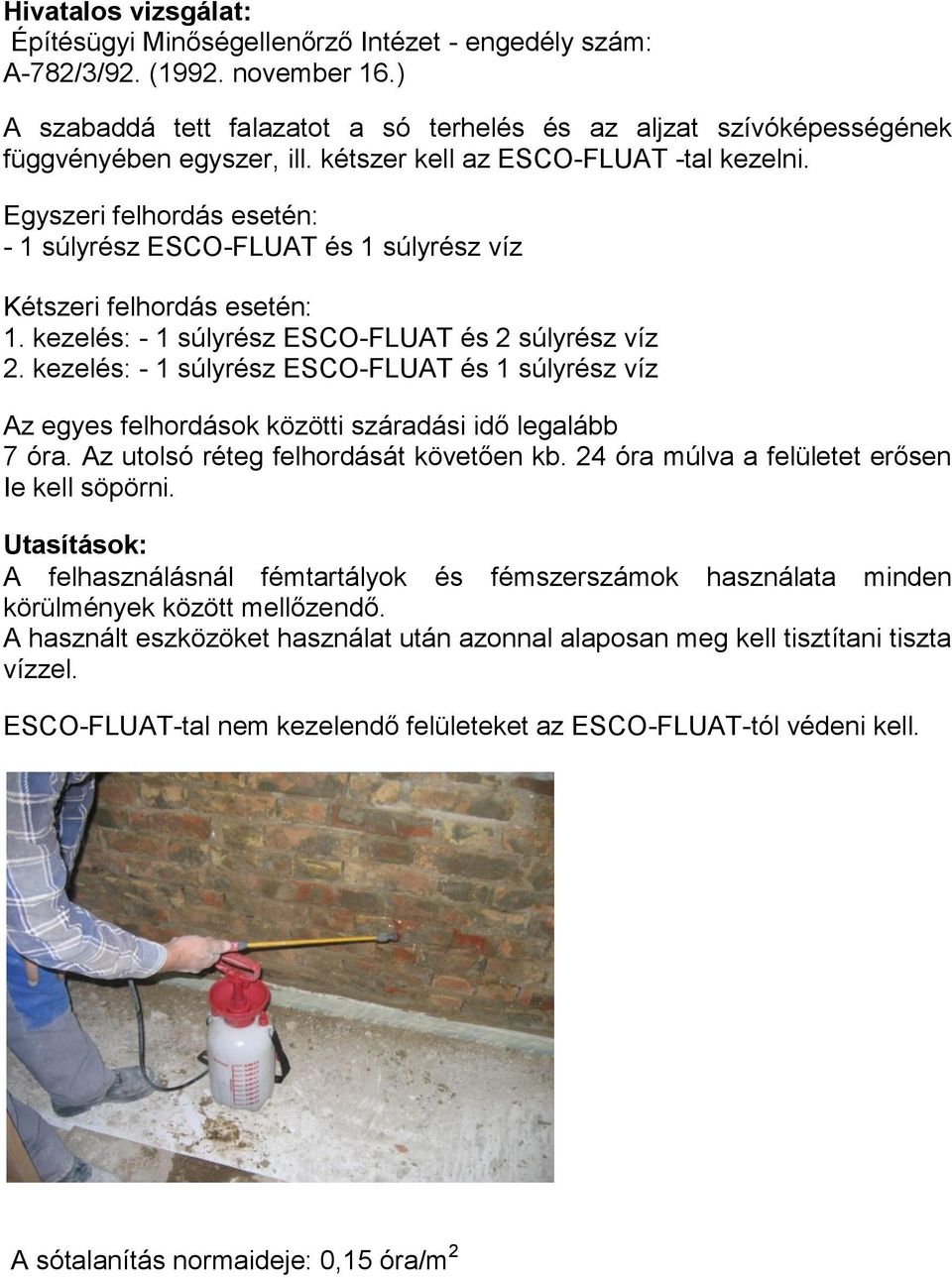 Egyszeri felhordás esetén: - 1 súlyrész ESCO-FLUAT és 1 súlyrész víz Kétszeri felhordás esetén: 1. kezelés: - 1 súlyrész ESCO-FLUAT és 2 súlyrész víz 2.