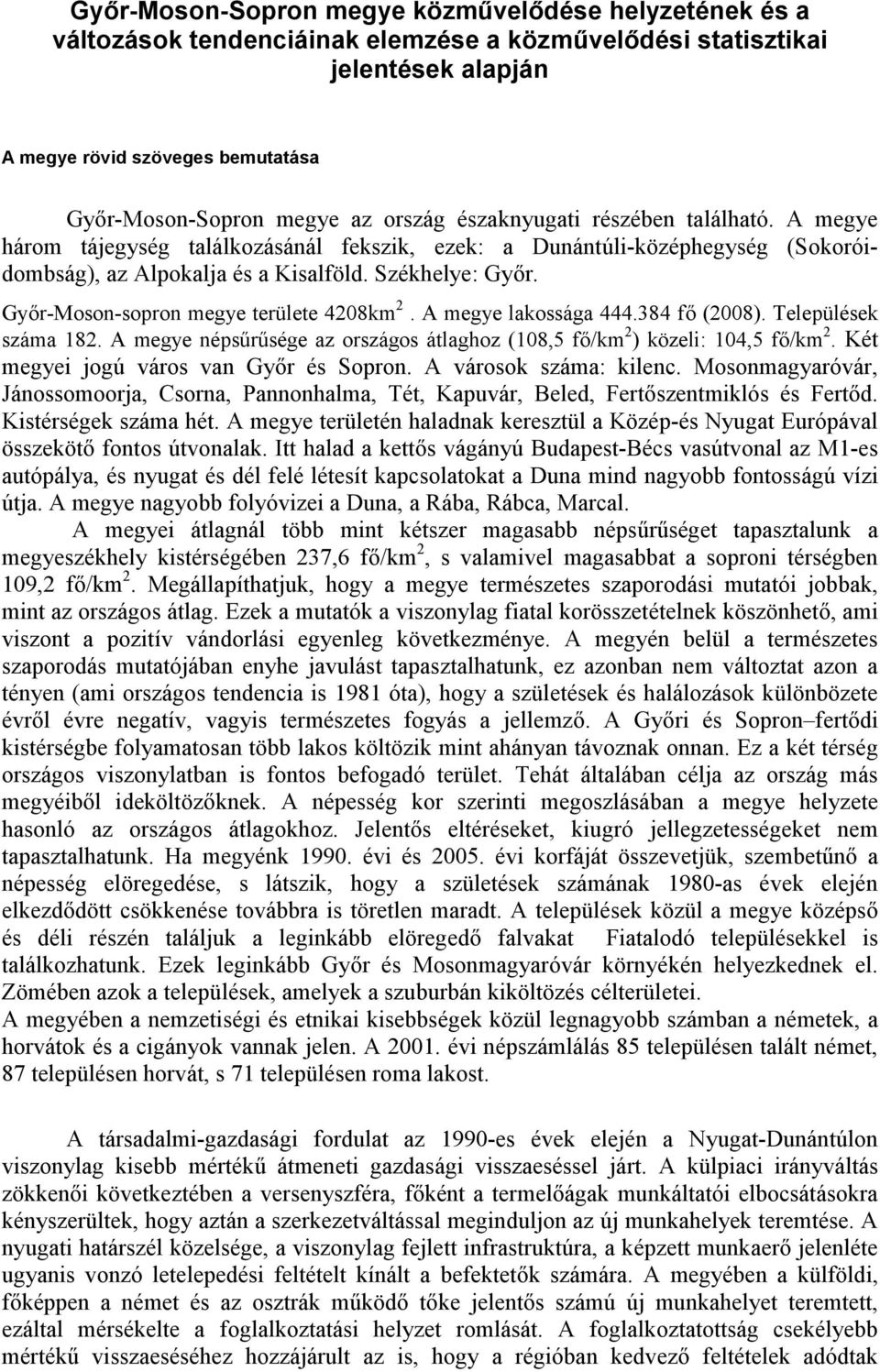 Győr-Moson-sopron megye területe 4208km 2. A megye lakossága 444.384 fő (2008). Települések 182. A megye népsűrűsége az országos átlaghoz (108,5 fő/km 2 ) közeli: 104,5 fő/km 2.