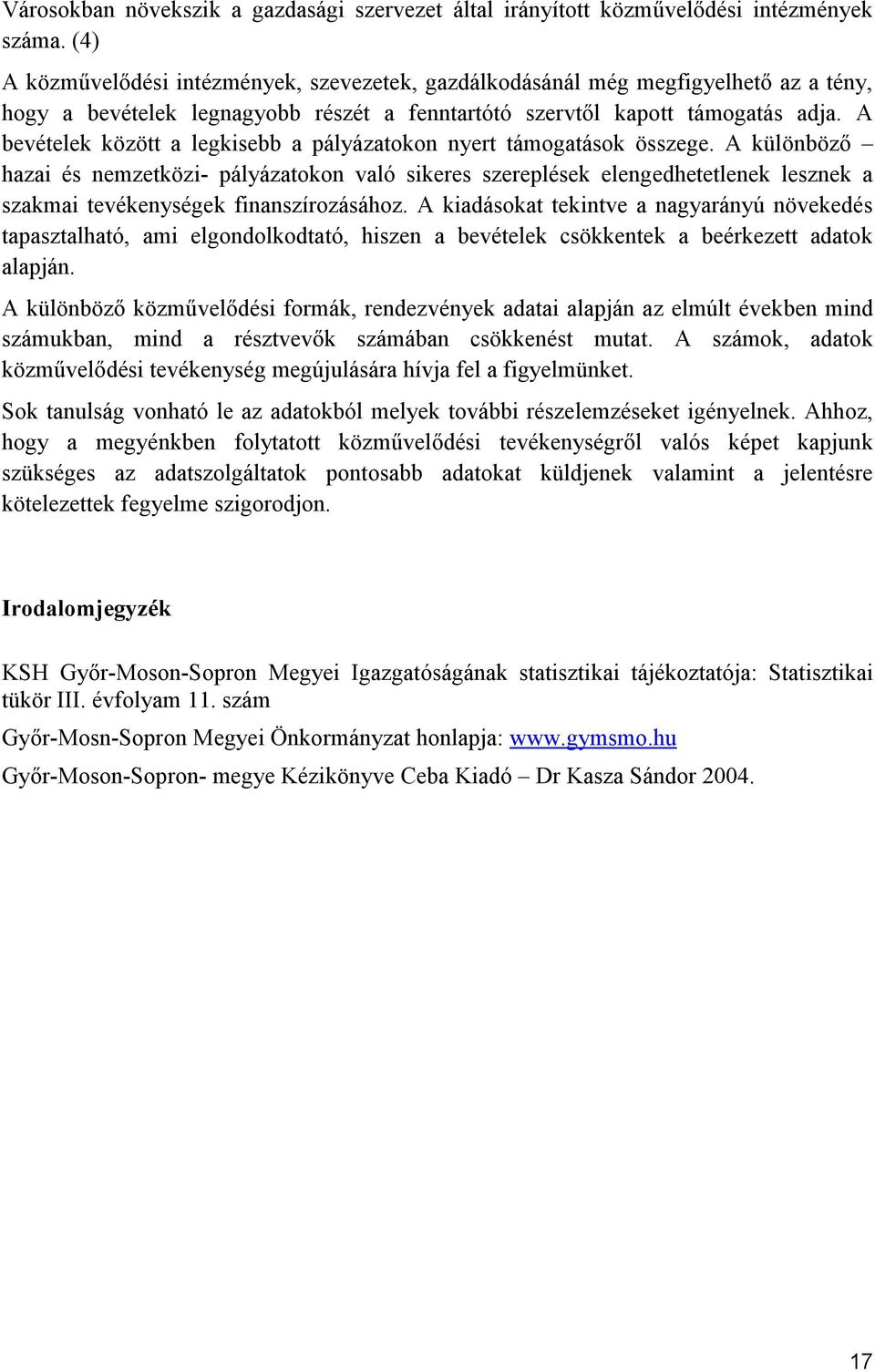 A bevételek között a legkisebb a pályázatokon nyert támogatások összege.