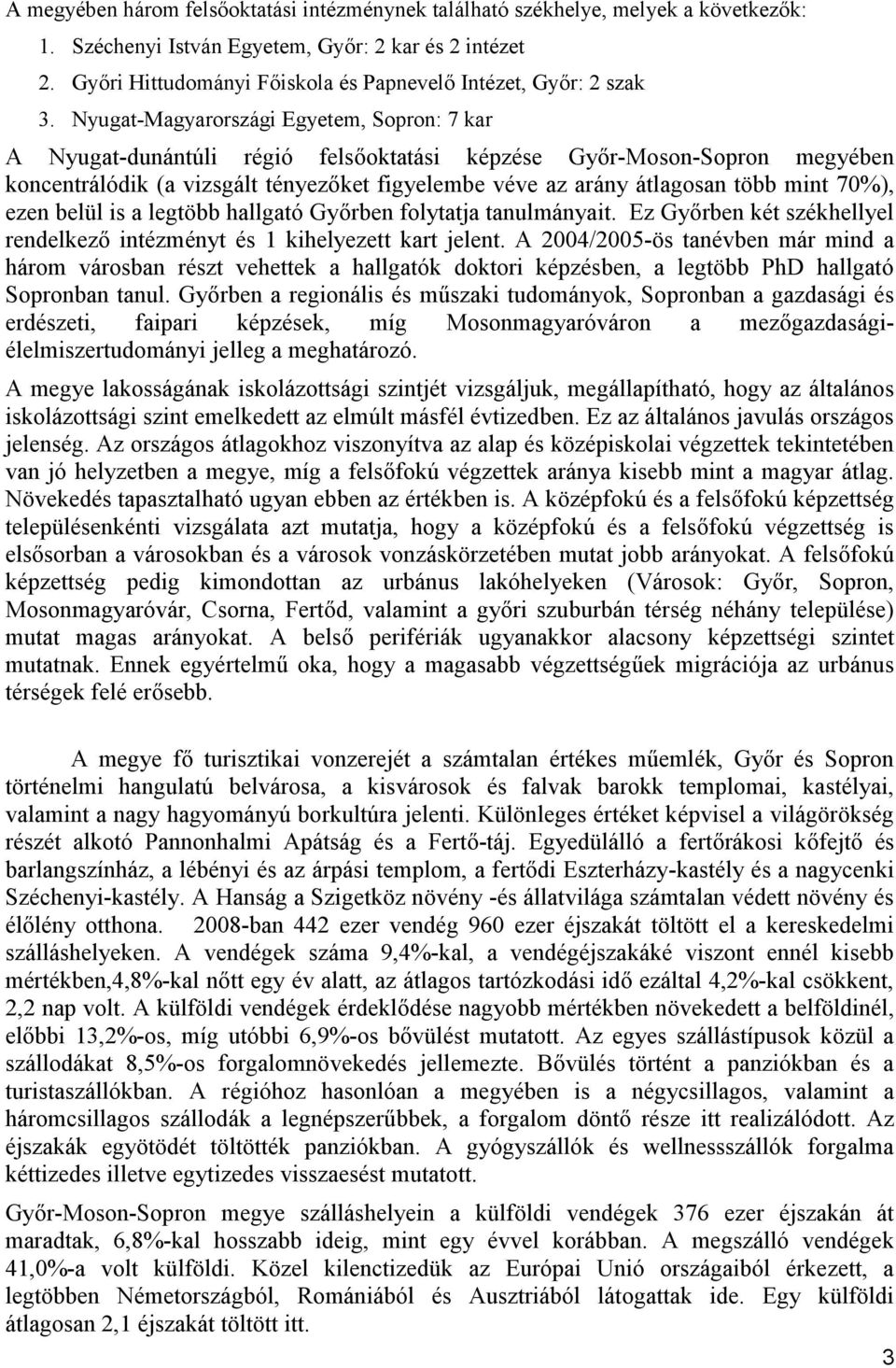 Nyugat-Magyarországi Egyetem, Sopron: 7 kar A Nyugat-dunántúli régió felsőoktatási képzése Győr-Moson-Sopron megyében koncentrálódik (a vizsgált tényezőket figyelembe véve az arány átlagosan több