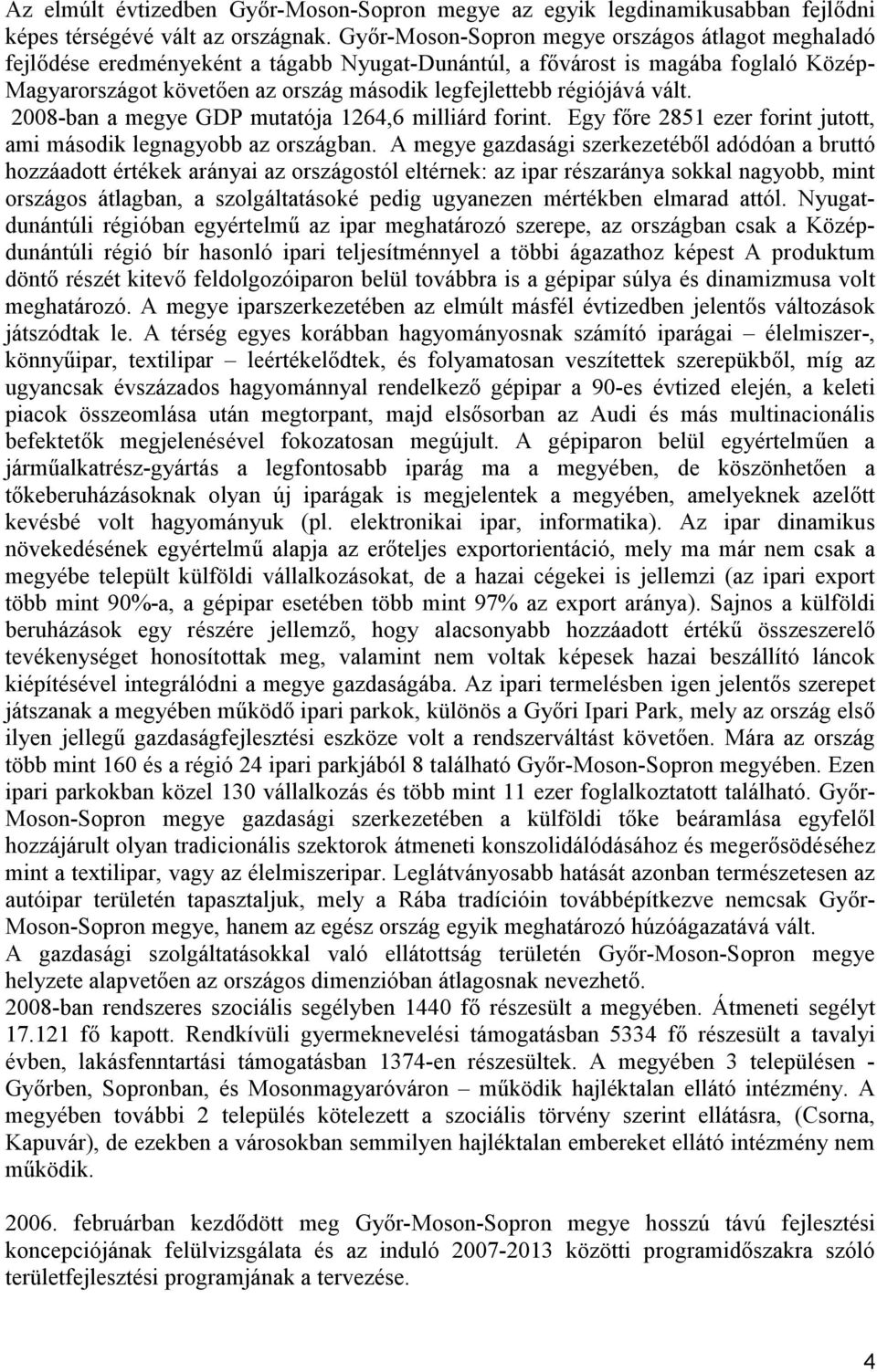 régiójává vált. 2008-ban a megye GDP mutatója 1264,6 milliárd forint. Egy főre 2851 ezer forint jutott, ami második legnagyobb az országban.