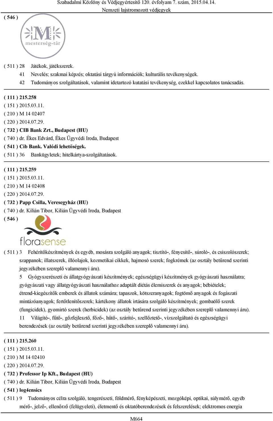 , Budapest (HU) ( 740 ) dr. Ékes Edvárd, Ékes Ügyvédi Iroda, Budapest ( 541 ) Cib Bank. Valódi lehetőségek. ( 511 ) 36 Bankügyletek; hitelkártya-szolgáltatások. ( 111 ) 215.