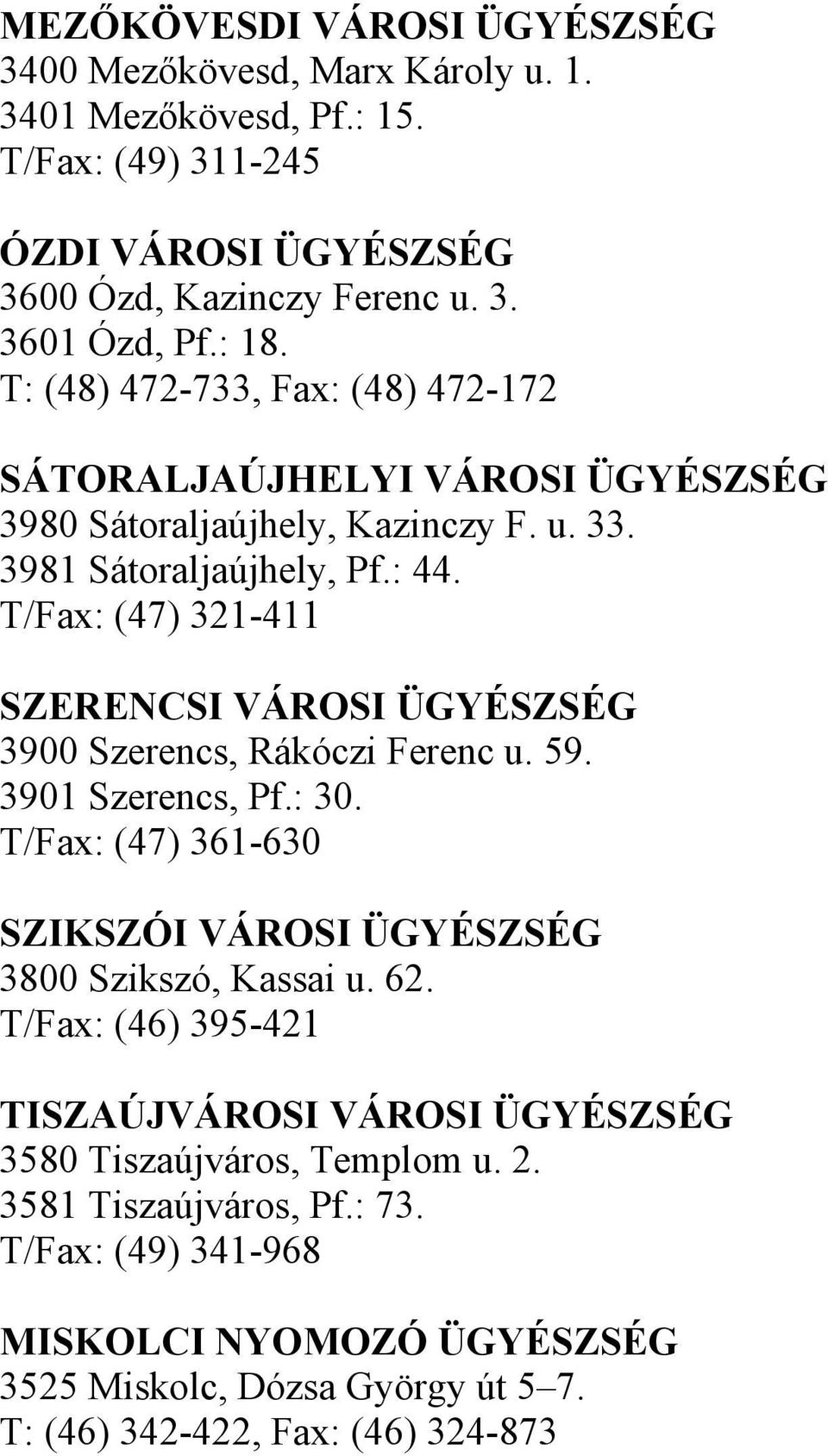 T/Fax: (47) 321-411 SZERENCSI VÁROSI ÜGYÉSZSÉG 3900 Szerencs, Rákóczi Ferenc u. 59. 3901 Szerencs, Pf.: 30. T/Fax: (47) 361-630 SZIKSZÓI VÁROSI ÜGYÉSZSÉG 3800 Szikszó, Kassai u. 62.