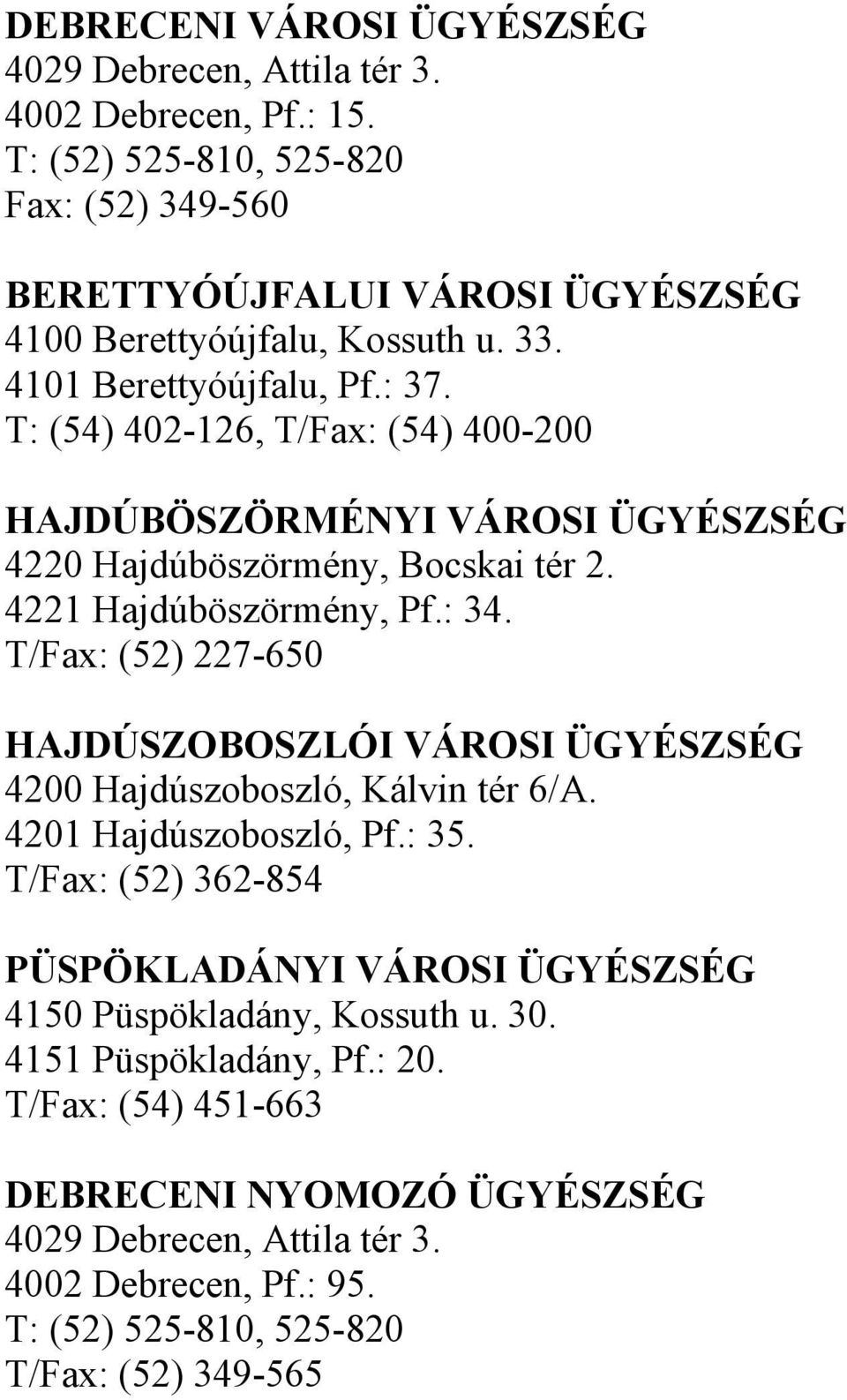 T: (54) 402-126, T/Fax: (54) 400-200 HAJDÚBÖSZÖRMÉNYI VÁROSI ÜGYÉSZSÉG 4220 Hajdúböszörmény, Bocskai tér 2. 4221 Hajdúböszörmény, Pf.: 34.