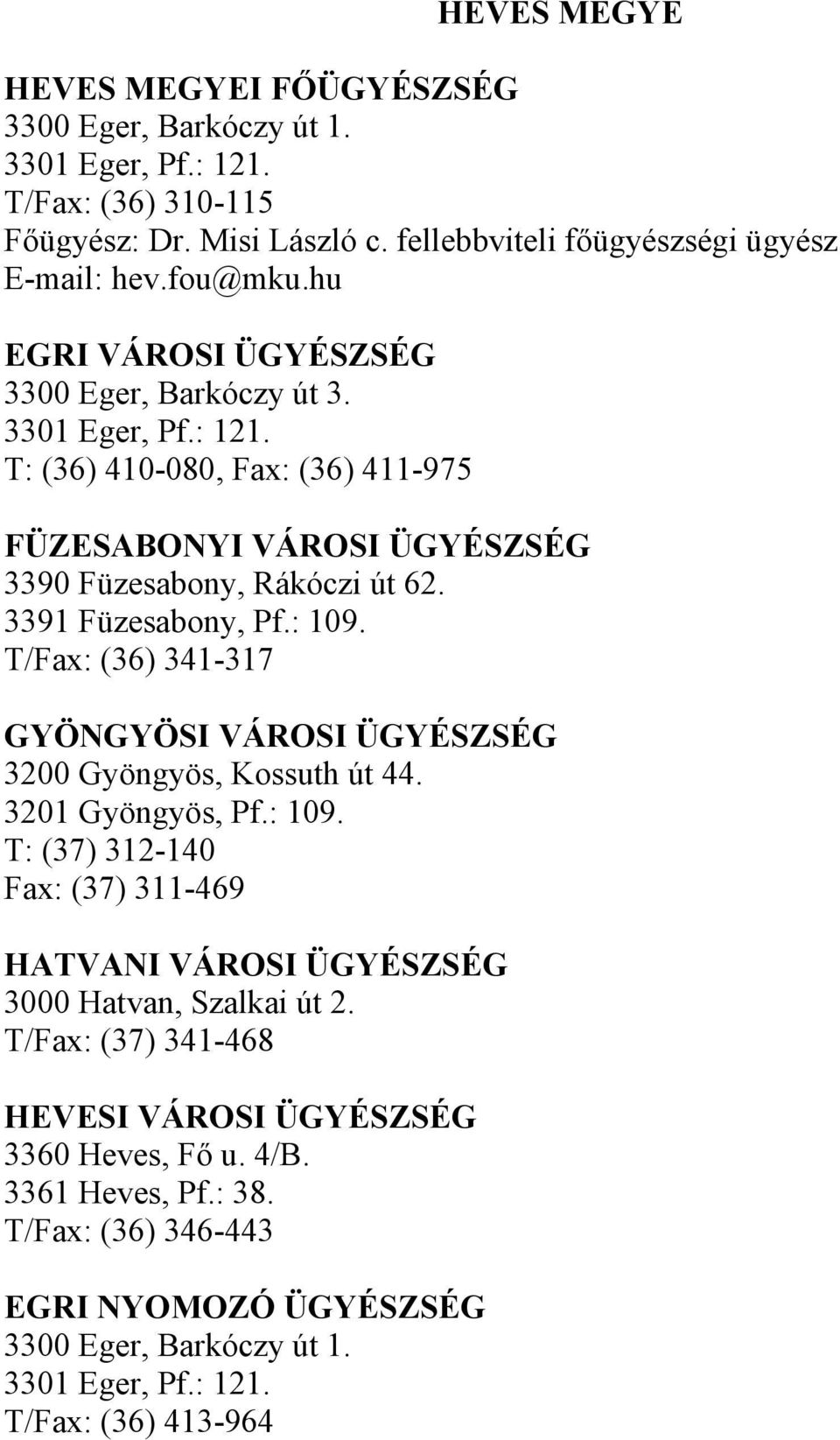 : 109. T/Fax: (36) 341-317 GYÖNGYÖSI VÁROSI ÜGYÉSZSÉG 3200 Gyöngyös, Kossuth út 44. 3201 Gyöngyös, Pf.: 109. T: (37) 312-140 Fax: (37) 311-469 HATVANI VÁROSI ÜGYÉSZSÉG 3000 Hatvan, Szalkai út 2.