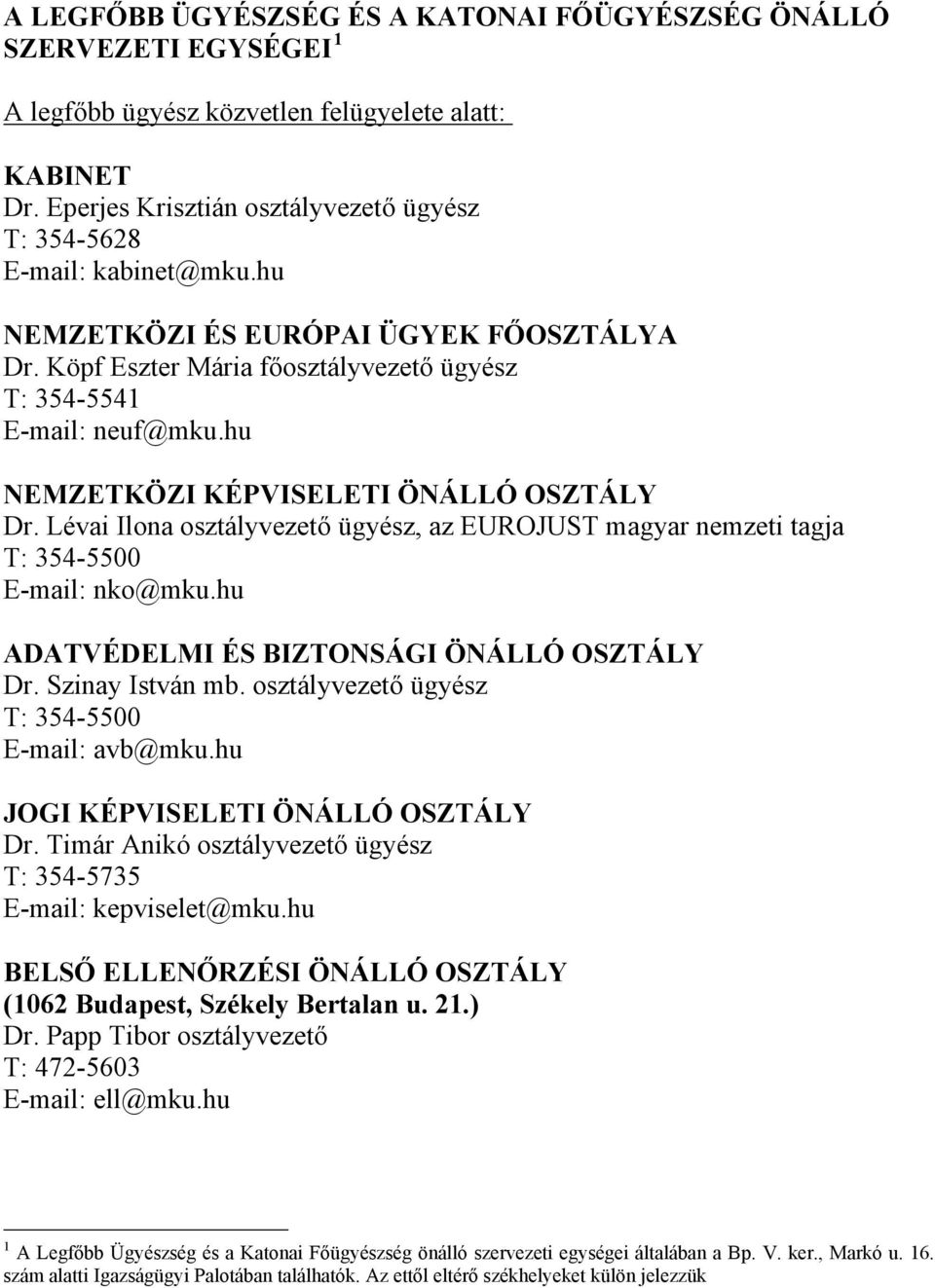 hu NEMZETKÖZI KÉPVISELETI ÖNÁLLÓ OSZTÁLY Dr. Lévai Ilona osztályvezető ügyész, az EUROJUST magyar nemzeti tagja T: 354-5500 E-mail: nko@mku.hu ADATVÉDELMI ÉS BIZTONSÁGI ÖNÁLLÓ OSZTÁLY Dr.