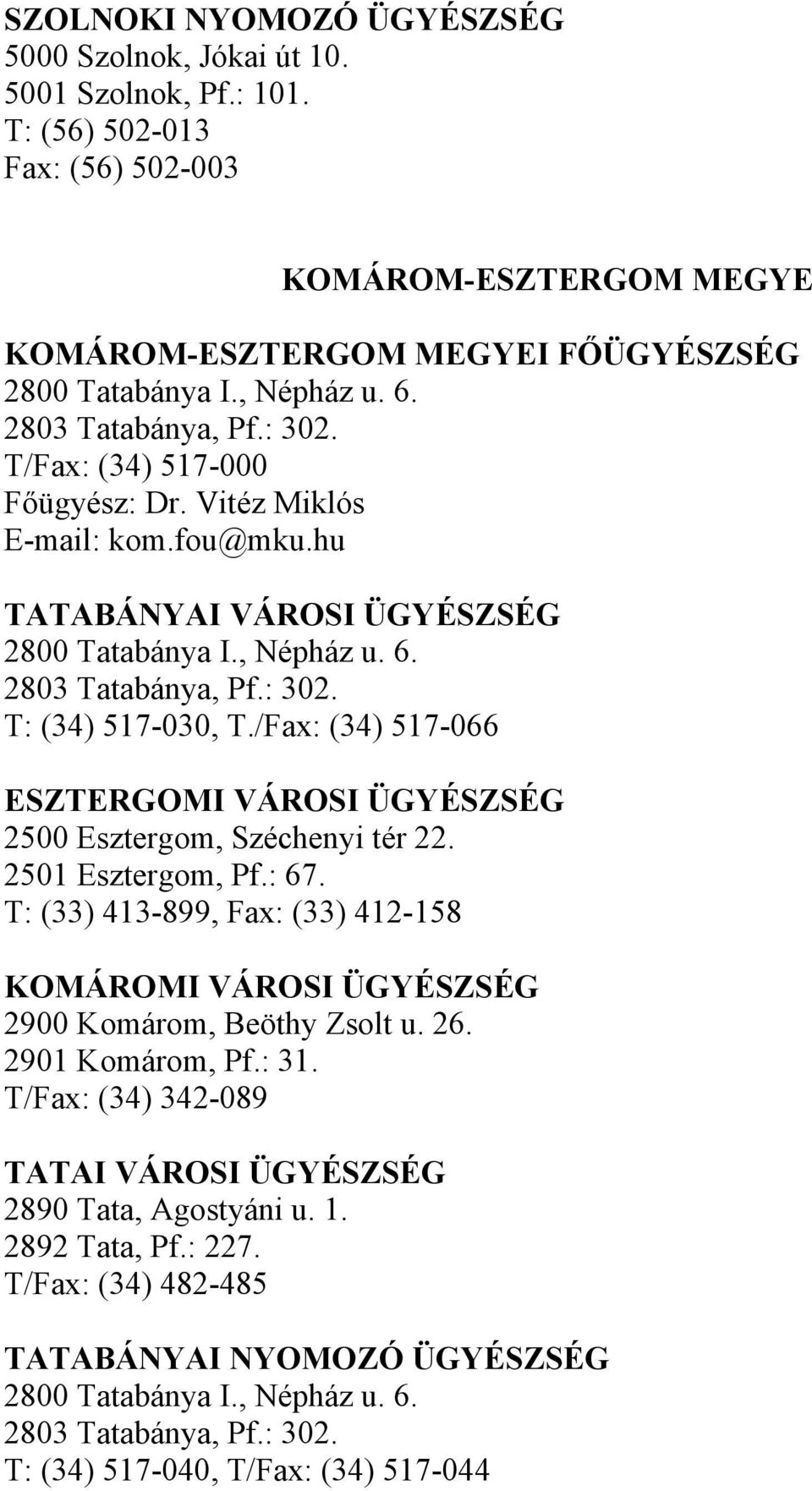 /Fax: (34) 517-066 ESZTERGOMI VÁROSI ÜGYÉSZSÉG 2500 Esztergom, Széchenyi tér 22. 2501 Esztergom, Pf.: 67. T: (33) 413-899, Fax: (33) 412-158 KOMÁROMI VÁROSI ÜGYÉSZSÉG 2900 Komárom, Beöthy Zsolt u. 26.