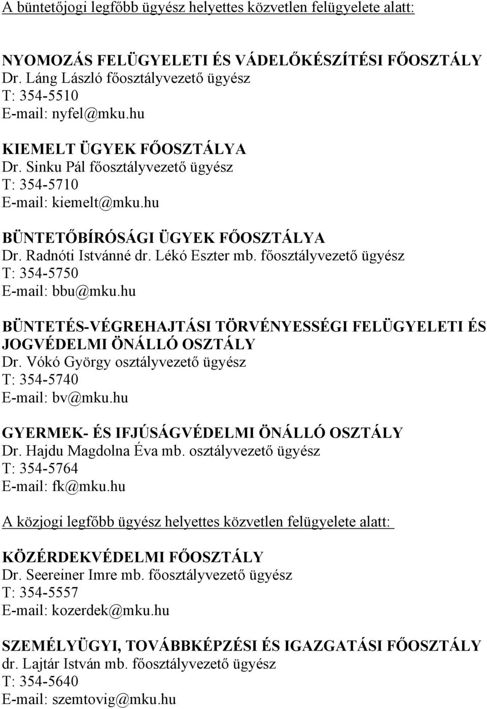 főosztályvezető ügyész T: 354-5750 E-mail: bbu@mku.hu BÜNTETÉS-VÉGREHAJTÁSI TÖRVÉNYESSÉGI FELÜGYELETI ÉS JOGVÉDELMI ÖNÁLLÓ OSZTÁLY Dr. Vókó György osztályvezető ügyész T: 354-5740 E-mail: bv@mku.