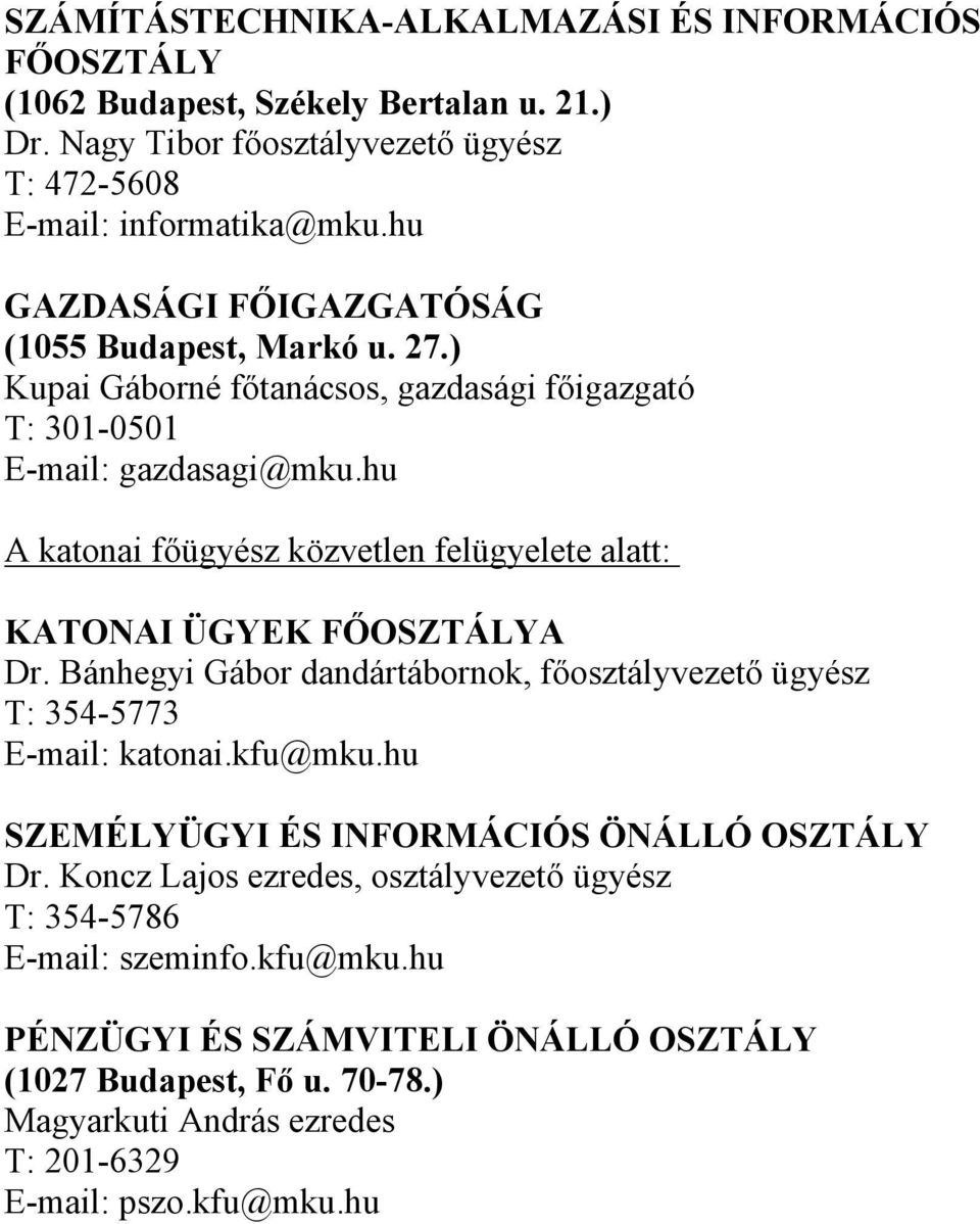 hu A katonai főügyész közvetlen felügyelete alatt: KATONAI ÜGYEK FŐOSZTÁLYA Dr. Bánhegyi Gábor dandártábornok, főosztályvezető ügyész T: 354-5773 E-mail: katonai.kfu@mku.