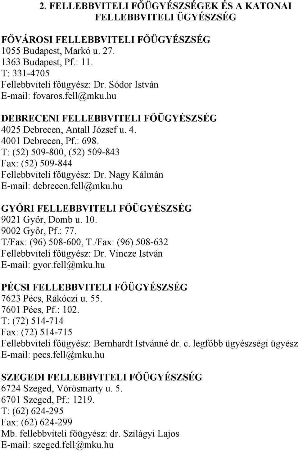 T: (52) 509-800, (52) 509-843 Fax: (52) 509-844 Fellebbviteli főügyész: Dr. Nagy Kálmán E-mail: debrecen.fell@mku.hu GYŐRI FELLEBBVITELI FŐÜGYÉSZSÉG 9021 Győr, Domb u. 10. 9002 Győr, Pf.: 77.