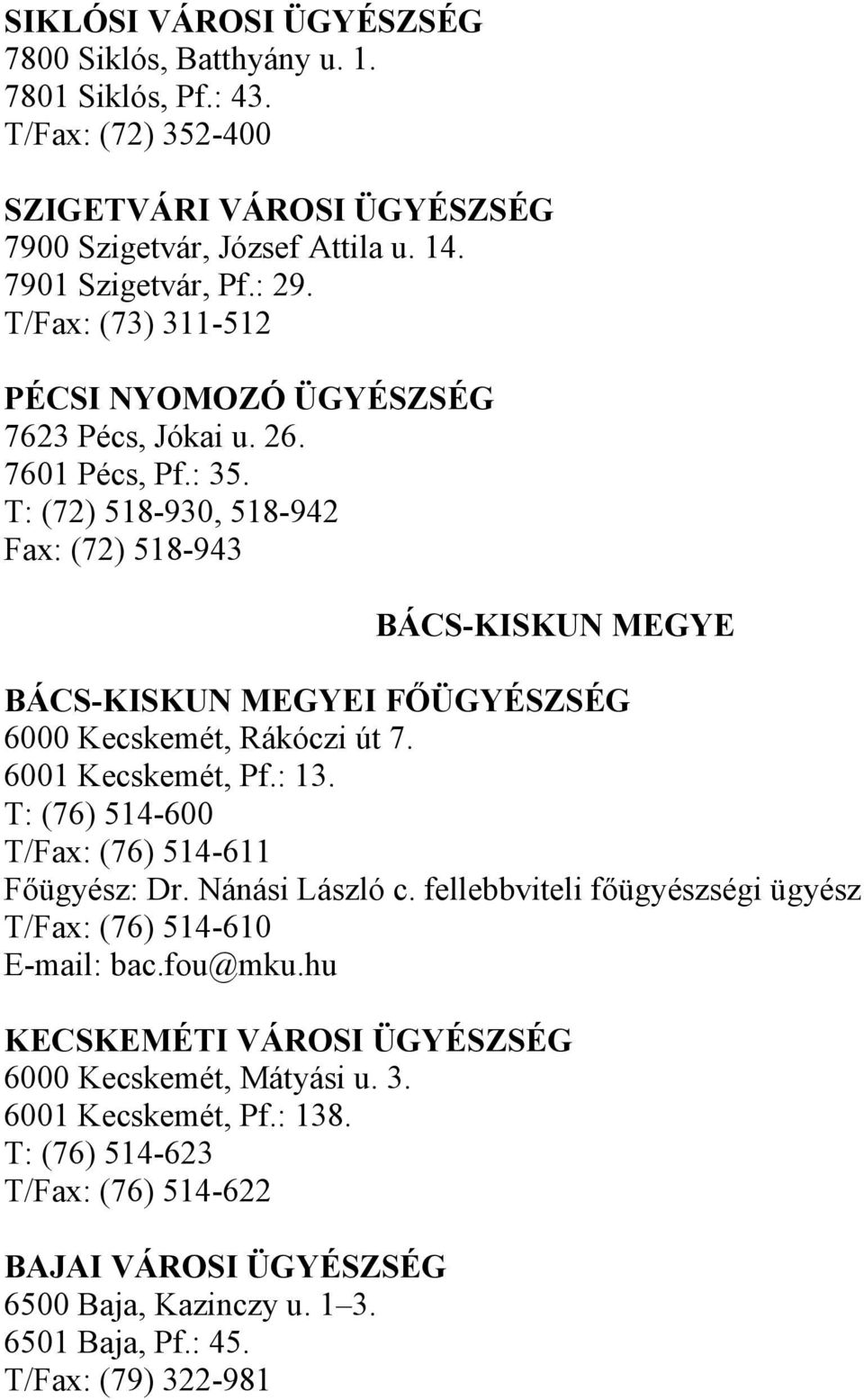 T: (72) 518-930, 518-942 Fax: (72) 518-943 BÁCS-KISKUN MEGYE BÁCS-KISKUN MEGYEI FŐÜGYÉSZSÉG 6000 Kecskemét, Rákóczi út 7. 6001 Kecskemét, Pf.: 13.