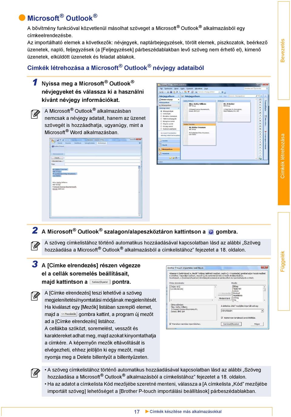 kimenő üzenetek, elküldött üzenetek és feladat ablakok. a Microsoft Outlook névjegy adataiból 1 Nyissa meg a Microsoft Outlook névjegyeket és válassza ki a használni kívánt névjegy információkat.