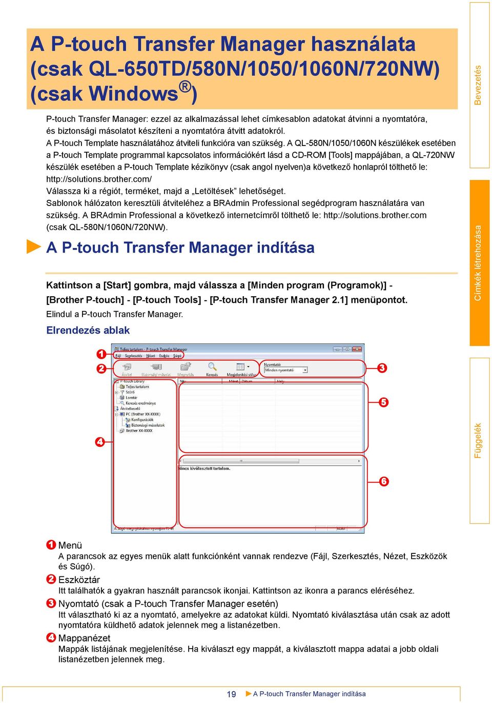 A QL-580N/1050/1060N készülékek esetében a P-touch Template programmal kapcsolatos információkért lásd a CD-ROM [Tools] mappájában, a QL-720NW készülék esetében a P-touch Template kézikönyv (csak