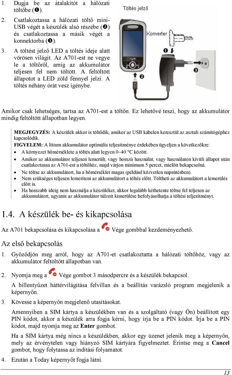 A töltés néhány órát vesz igénybe. Amikor csak lehetséges, tartsa az A701-est a töltın. Ez lehetıvé teszi, hogy az akkumulátor mindig feltöltött állapotban legyen.