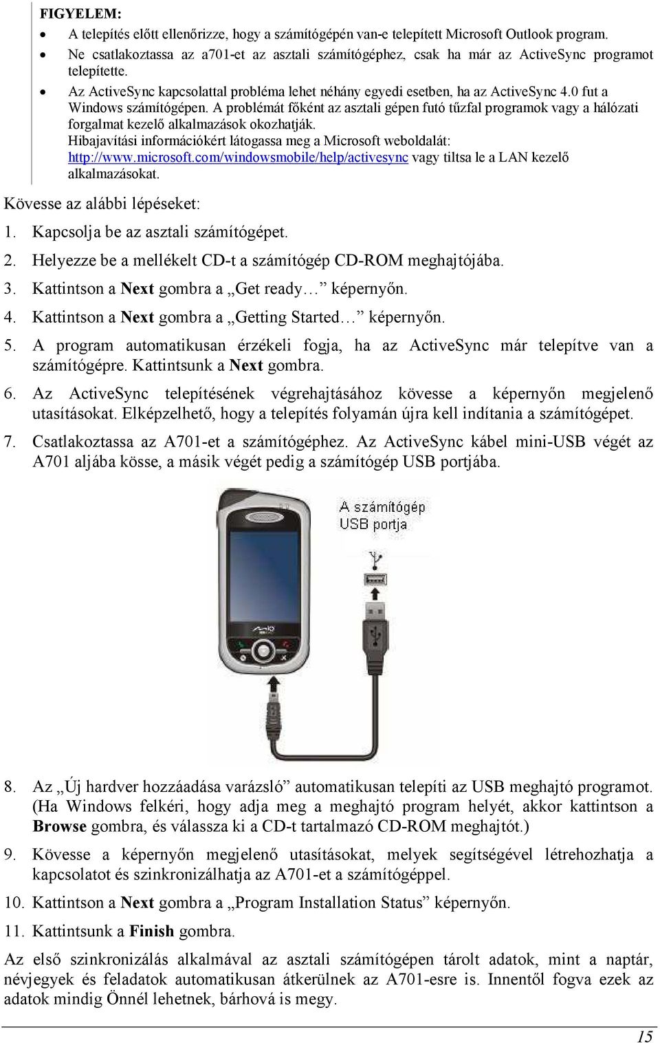 0 fut a Windows számítógépen. A problémát fıként az asztali gépen futó tőzfal programok vagy a hálózati forgalmat kezelı alkalmazások okozhatják.