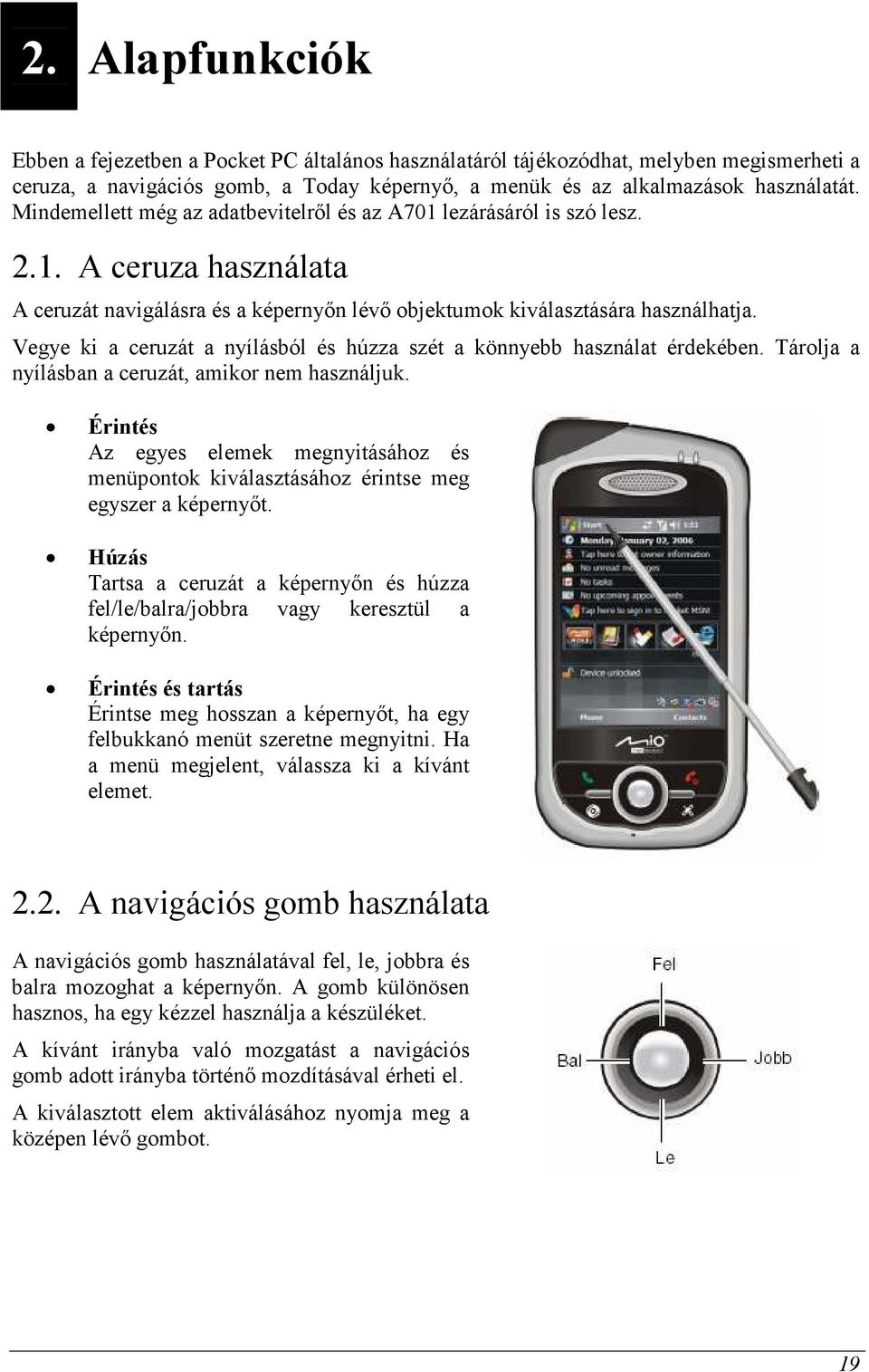 Vegye ki a ceruzát a nyílásból és húzza szét a könnyebb használat érdekében. Tárolja a nyílásban a ceruzát, amikor nem használjuk.