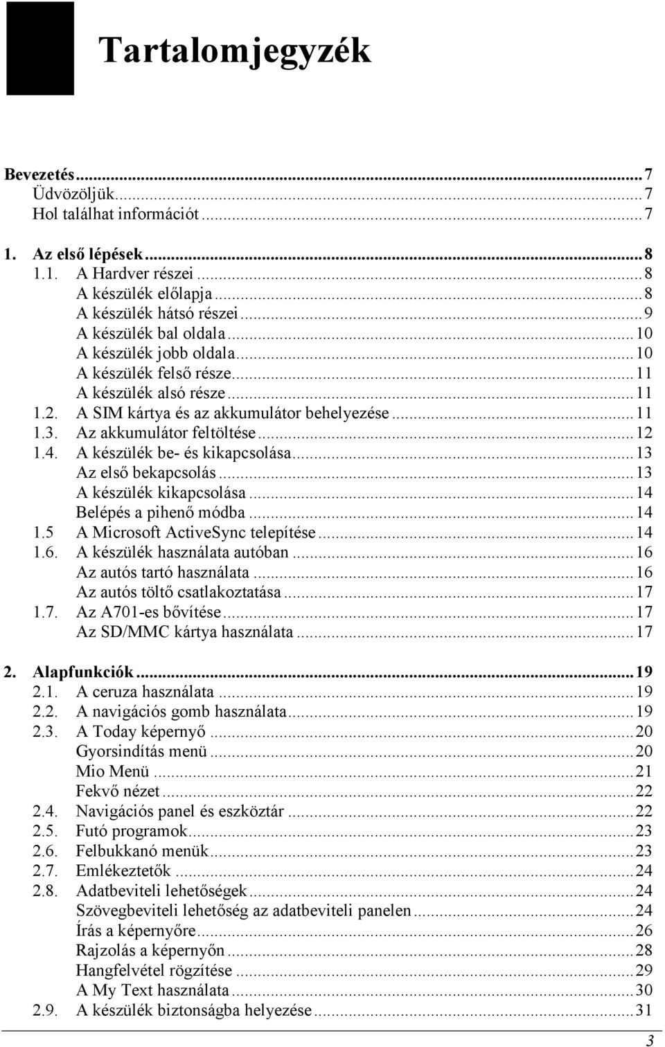 A készülék be- és kikapcsolása...13 Az elsı bekapcsolás...13 A készülék kikapcsolása...14 Belépés a pihenı módba...14 1.5 A Microsoft ActiveSync telepítése...14 1.6. A készülék használata autóban.