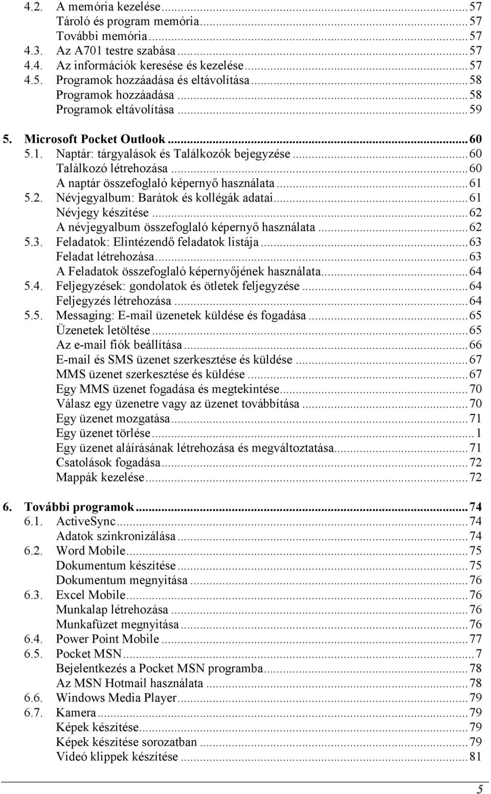 ..60 A naptár összefoglaló képernyı használata...61 5.2. Névjegyalbum: Barátok és kollégák adatai...61 Névjegy készítése...62 A névjegyalbum összefoglaló képernyı használata...62 5.3.