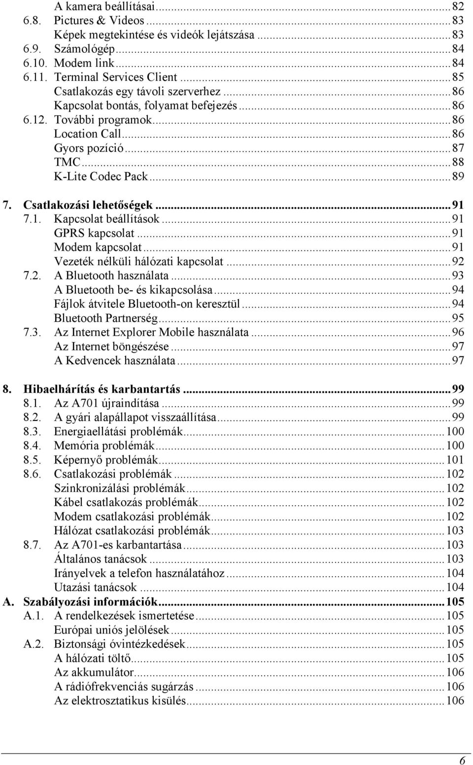 Csatlakozási lehetıségek...91 7.1. Kapcsolat beállítások...91 GPRS kapcsolat...91 Modem kapcsolat...91 Vezeték nélküli hálózati kapcsolat...92 7.2. A Bluetooth használata.