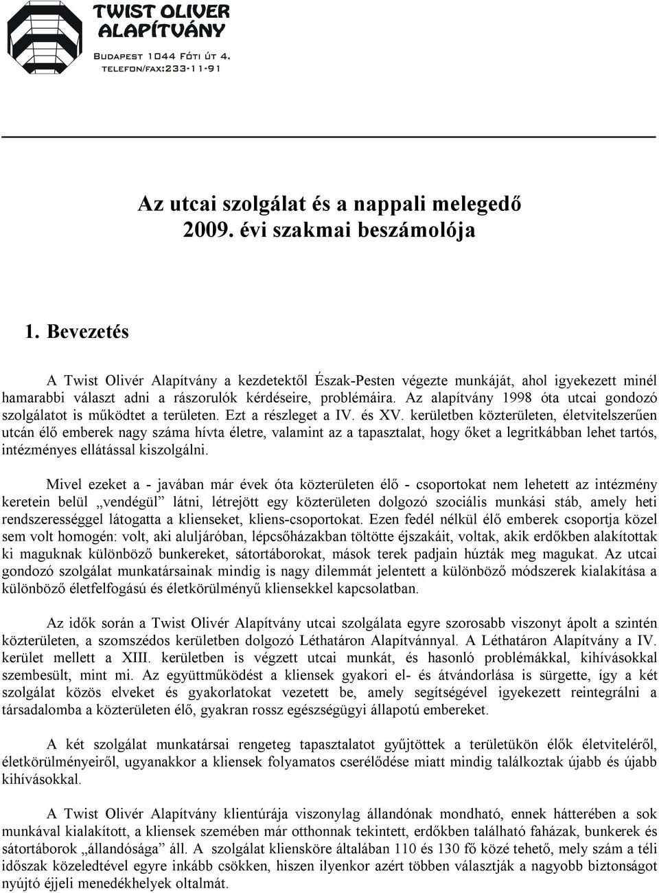 Az alapítvány 1998 óta utcai gondozó szolgálatot is működtet a területen. Ezt a részleget a IV. és XV.