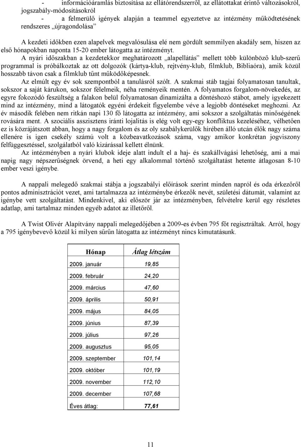 A nyári időszakban a kezdetekkor meghatározott alapellátás mellett több különböző klub-szerű programmal is próbálkoztak az ott dolgozók (kártya-klub, rejtvény-klub, filmklub, Bibliaóra), amik közül