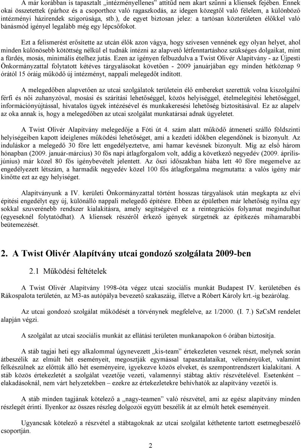 ), de egyet biztosan jelez: a tartósan közterületen élőkkel való bánásmód igényel legalább még egy lépcsőfokot.