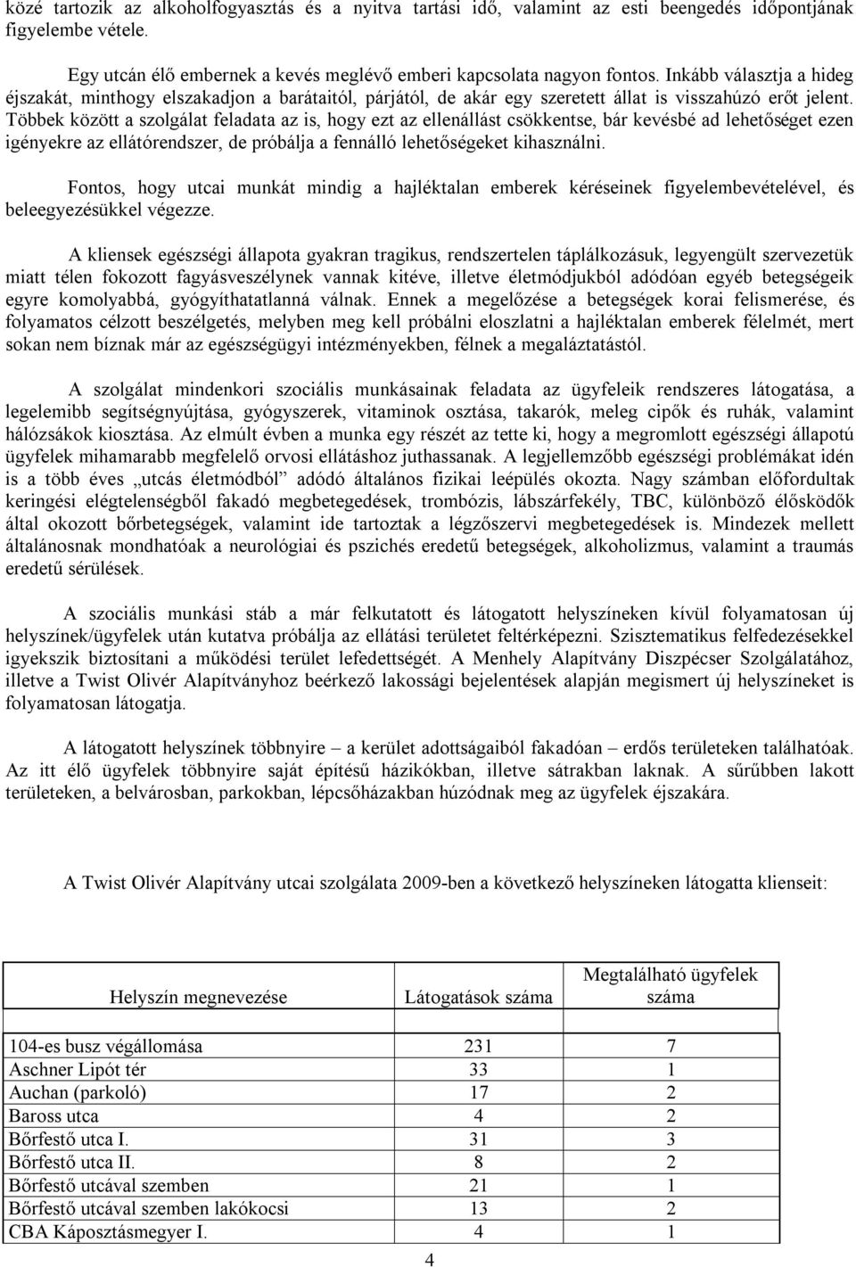 Többek között a szolgálat feladata az is, hogy ezt az ellenállást csökkentse, bár kevésbé ad lehetőséget ezen igényekre az ellátórendszer, de próbálja a fennálló lehetőségeket kihasználni.