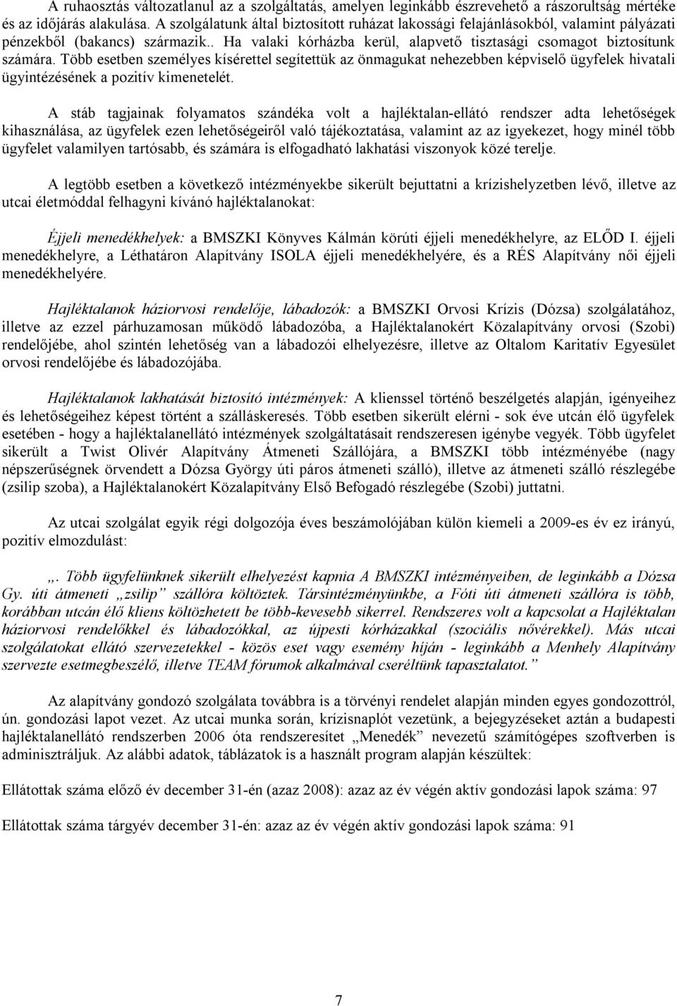 Több esetben személyes kísérettel segítettük az önmagukat nehezebben képviselő ügyfelek hivatali ügyintézésének a pozitív kimenetelét.