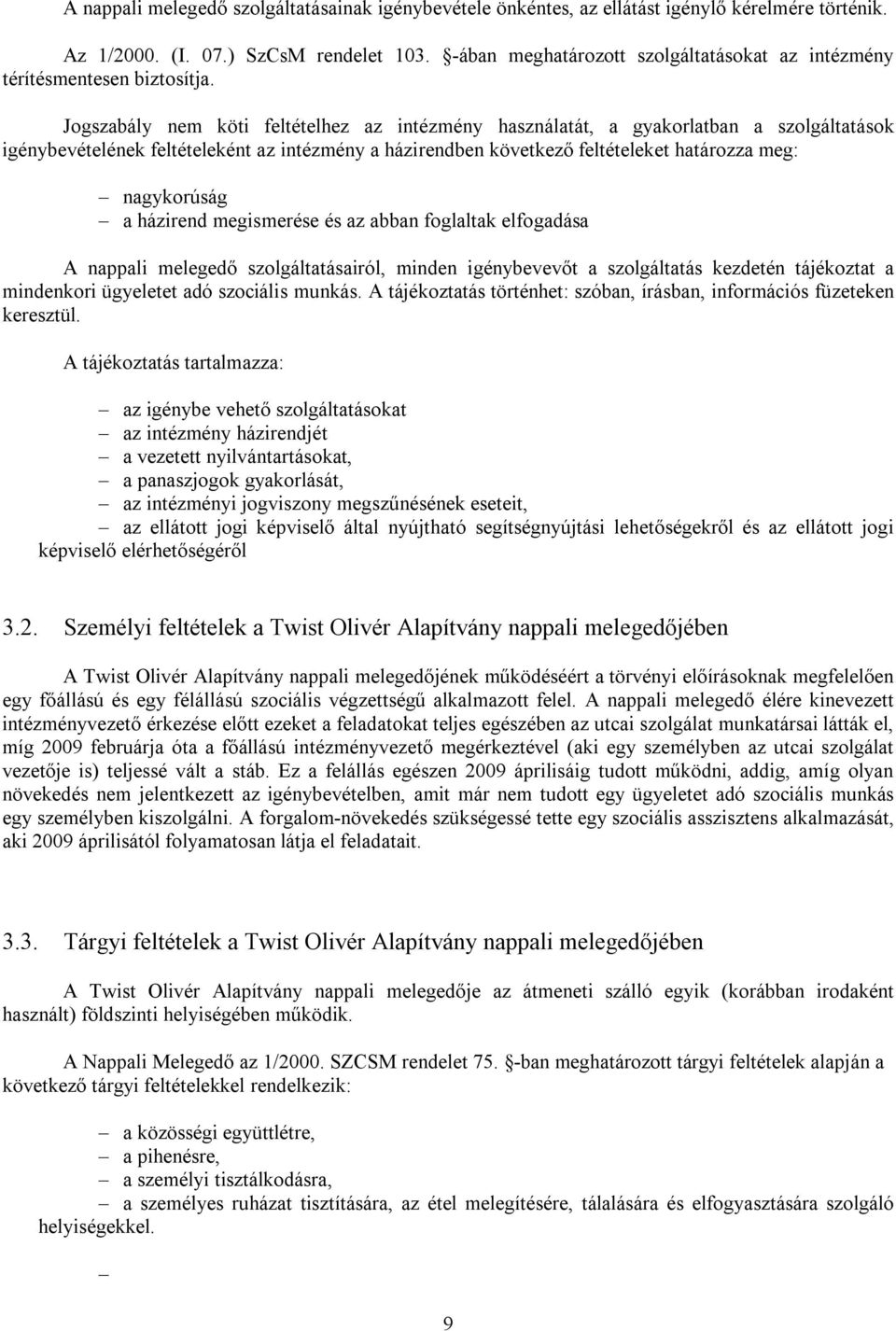 Jogszabály nem köti feltételhez az intézmény használatát, a gyakorlatban a szolgáltatások igénybevételének feltételeként az intézmény a házirendben következő feltételeket határozza meg: nagykorúság a