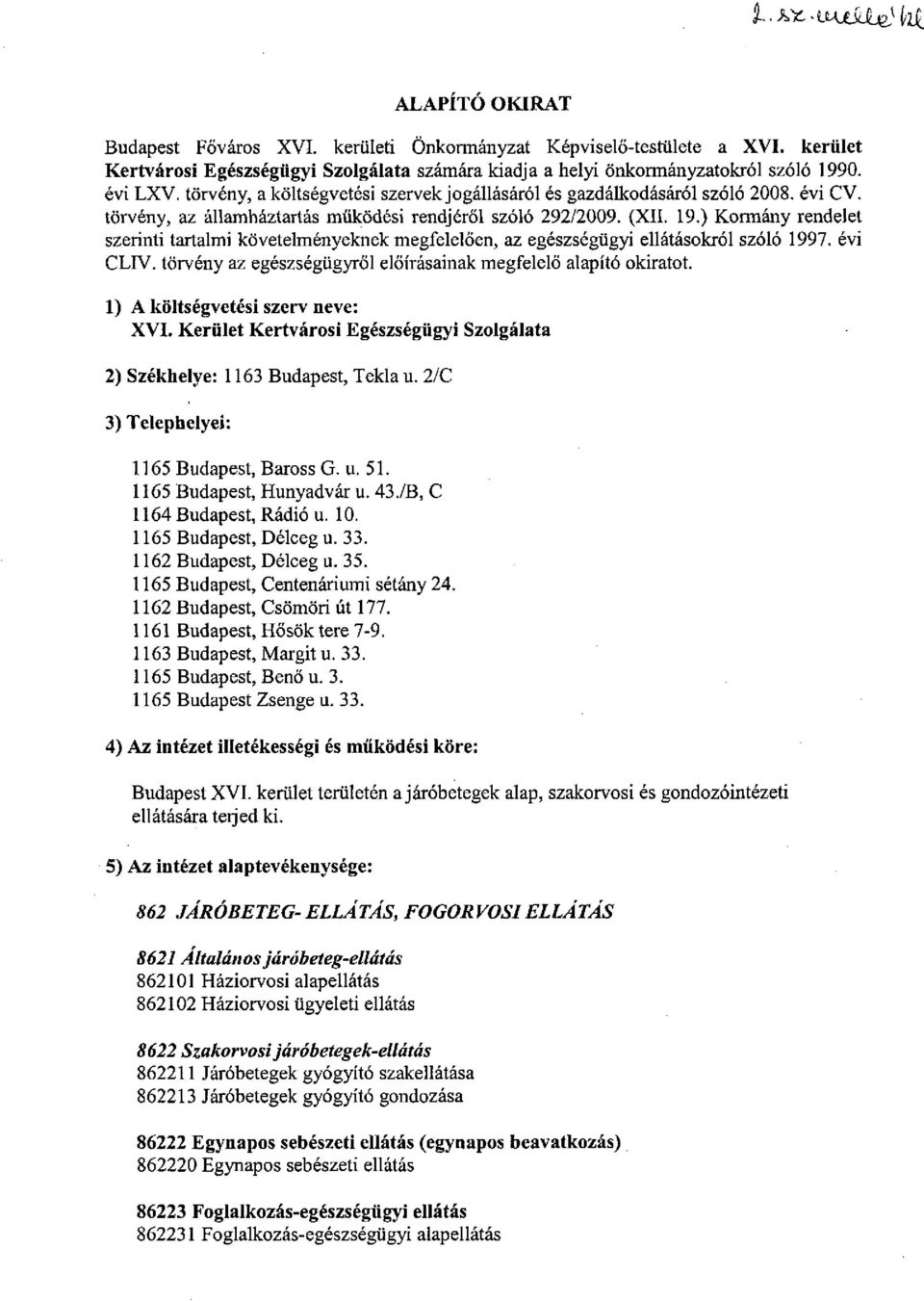 ) Kormány rendelet szerinti tartalmi követelményeknek megfelelően, az egészségügyi ellátásokról szóló 1997. évi CLIV. törvény az egészségügyről előírásainak megfelelő alapító okiratot.