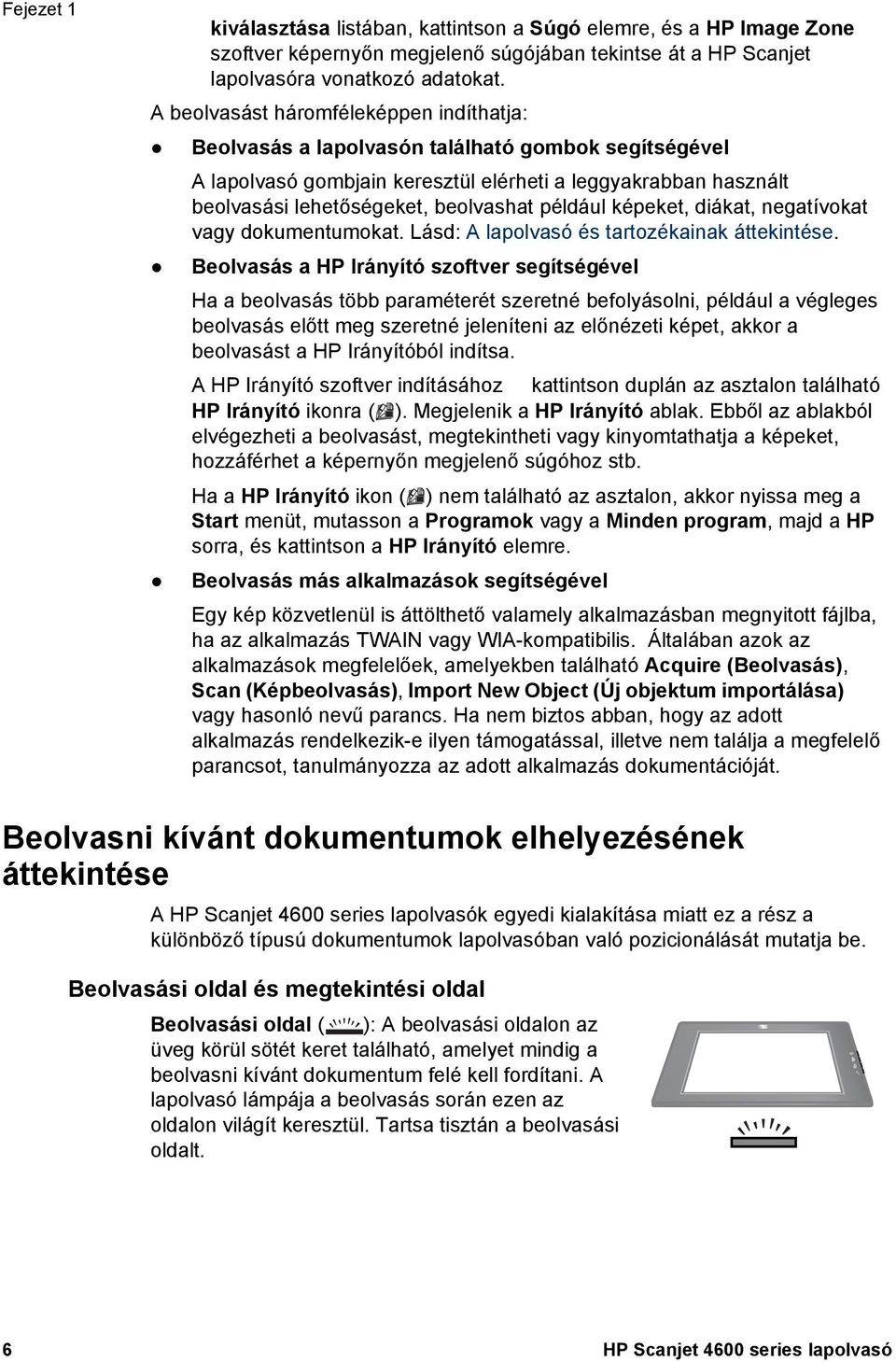 például képeket, diákat, negatívokat vagy dokumentumokat. Lásd: A lapolvasó és tartozékainak áttekintése.