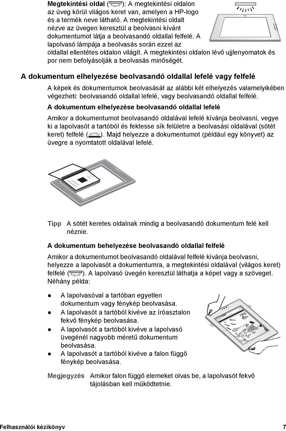 A lapolvasó lámpája a beolvasás során ezzel az oldallal ellentétes oldalon világít. A megtekintési oldalon lévő ujjlenyomatok és por nem befolyásolják a beolvasás minőségét.