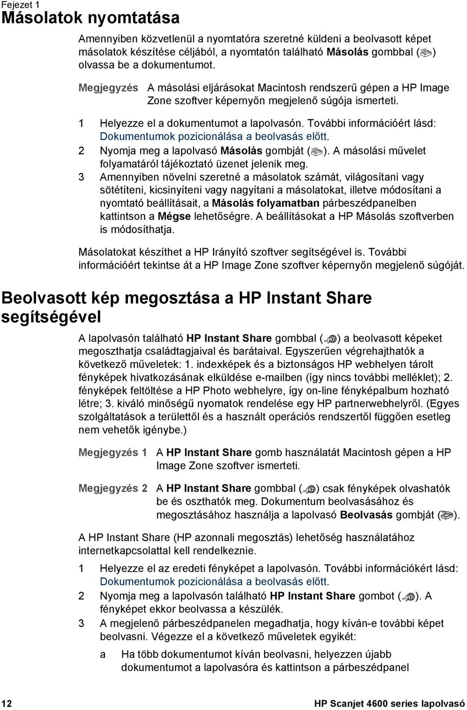 További információért lásd: Dokumentumok pozicionálása a beolvasás előtt. 2 Nyomja meg a lapolvasó Másolás gombját ( ). A másolási művelet folyamatáról tájékoztató üzenet jelenik meg.