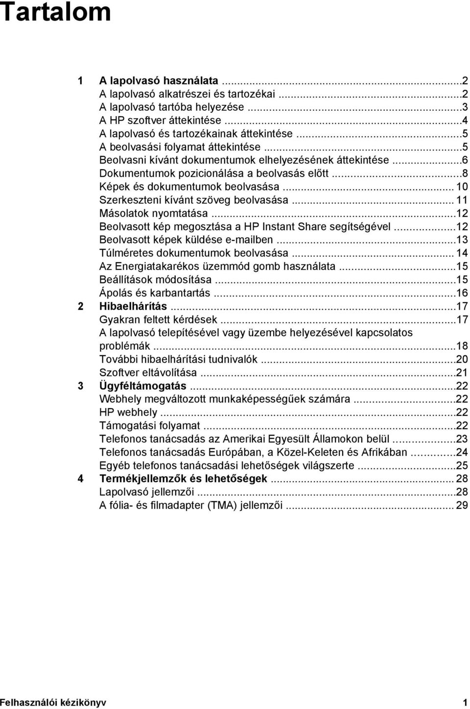 .. 10 Szerkeszteni kívánt szöveg beolvasása... 11 Másolatok nyomtatása...12 Beolvasott kép megosztása a HP Instant Share segítségével...12 Beolvasott képek küldése e-mailben.
