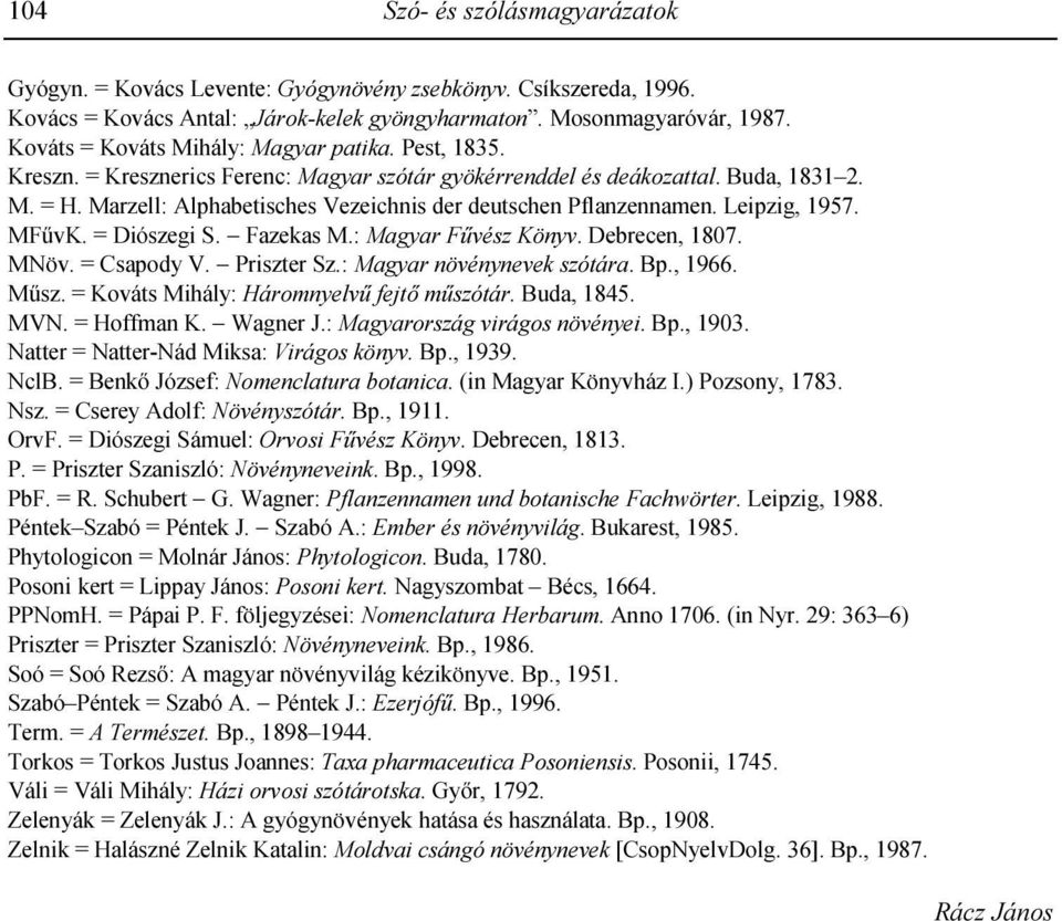 Marzell: Alphabetisches Vezeichnis der deutschen Pflanzennamen. Leipzig, 1957. MFővK. = Diószegi S. Fazekas M.: Magyar Fővész Könyv. Debrecen, 1807. MNöv. = Csapody V. Priszter Sz.