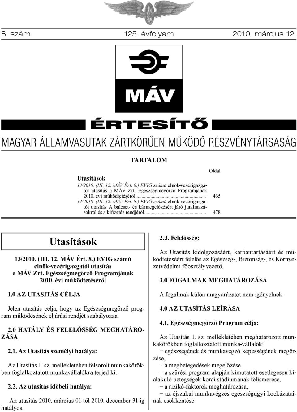 ) EVIG számú elnök-vezérigazgatói utasítás A baleset- és kármegelőzésért járó jutalmazásokról és a kifizetés rendjéről... Oldal 465 478 Utasítások 13/2010. (III. 12. MÁV Ért. 8.
