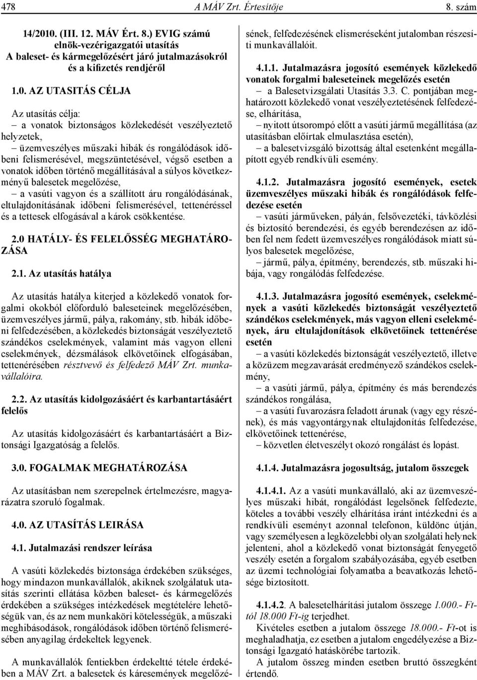 biztonságos közlekedését veszélyeztető helyzetek, üzemveszélyes műszaki hibák és rongálódások időbeni felismerésével, megszüntetésével, végső esetben a vonatok időben történő megállításával a súlyos
