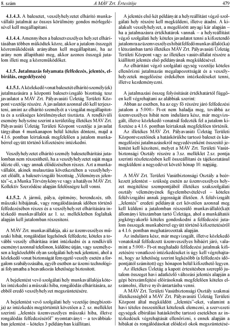 többen működtek közre, akkor a jutalom összegét közreműködésük arányában kell megállapítani, ha az arány nem állapítható meg, akkor azonos összegű jutalom illeti meg a közreműködőket. 4.1.5.