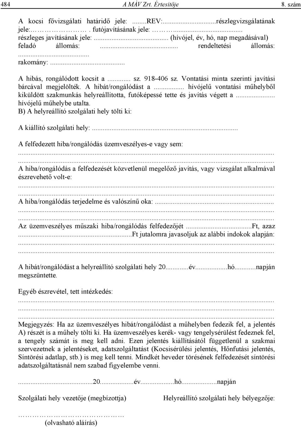 A hibát/rongálódást a... hívójel vontatási m helyb l kiküldött szakmunkás helyreállította, futóképessé tette és javítás végett a... hívójel m helybe utalta.