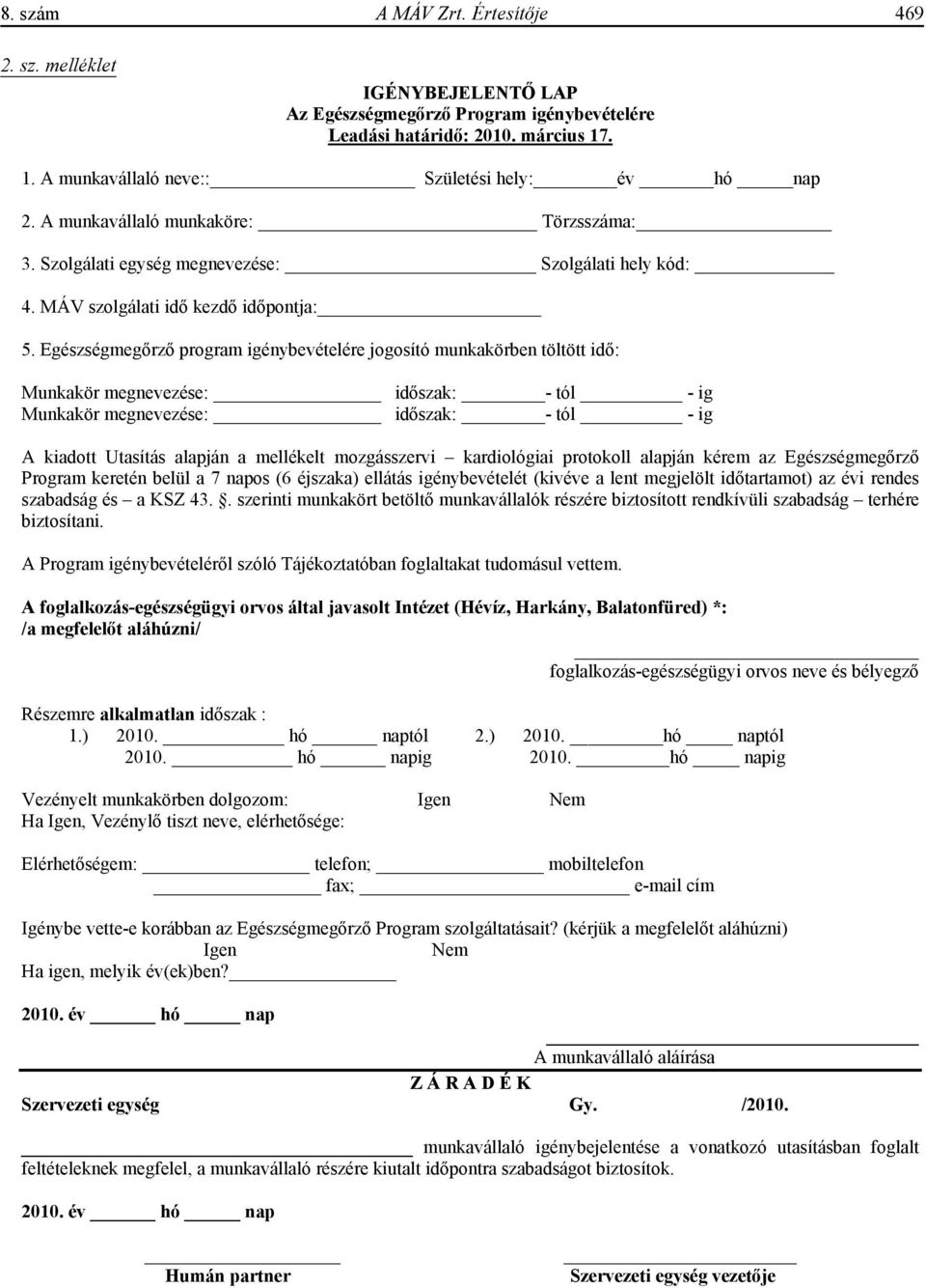 Egészségmeg rz program igénybevételére jogosító munkakörben töltött id : Munkakör megnevezése: id szak: - tól - ig Munkakör megnevezése: id szak: - tól - ig A kiadott Utasítás alapján a mellékelt