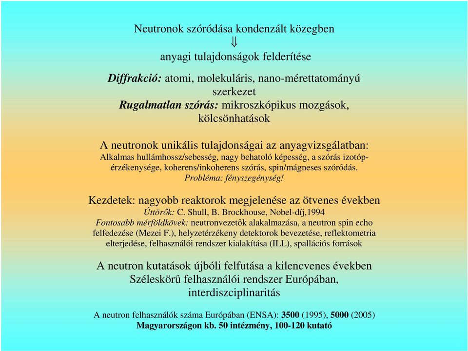 Probléma: fényszegénység! Kezdetek: nagyobb reaktorok megjelenése az ötvenes években Úttörık: C. Shull, B.