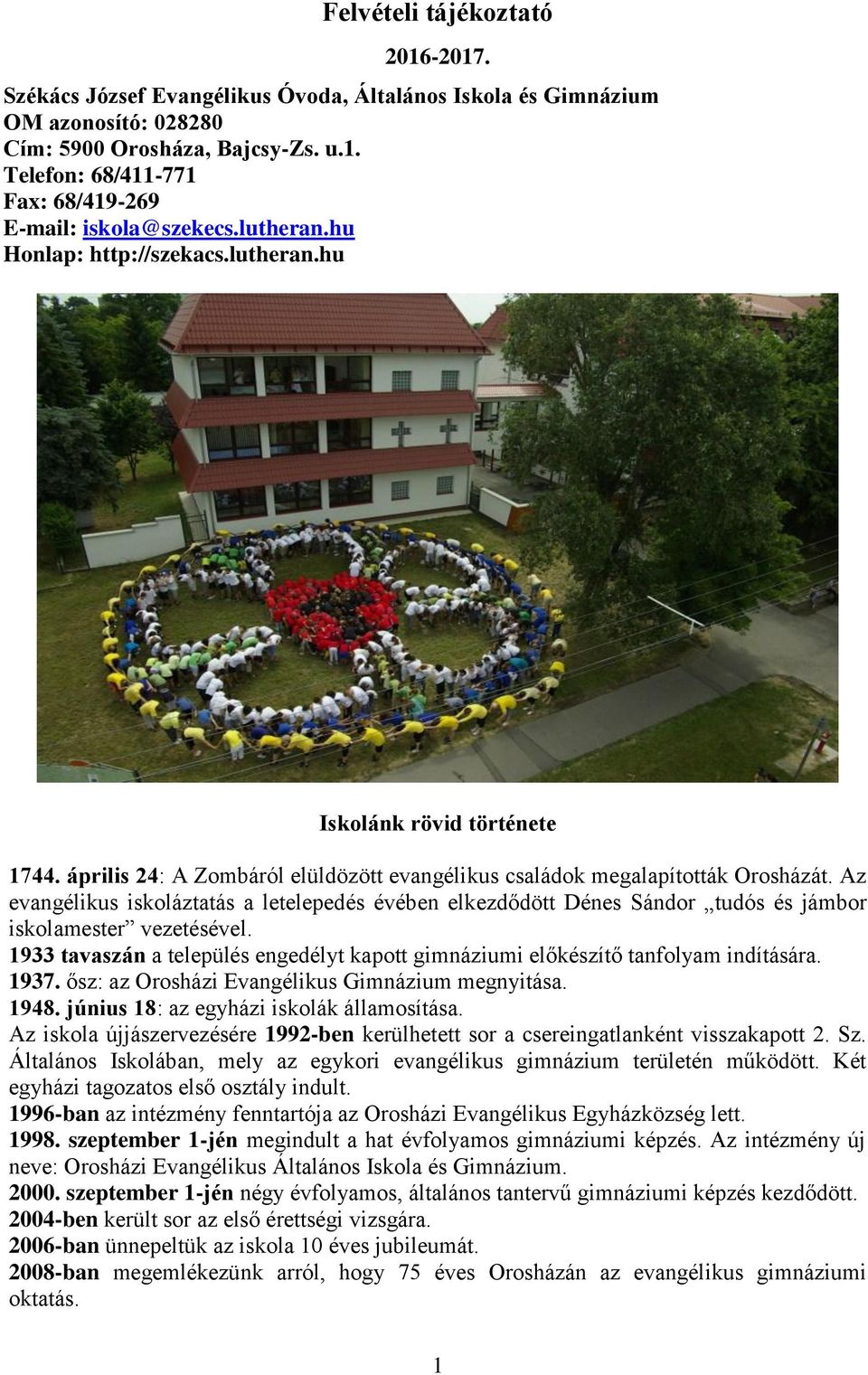 Az evangélikus iskoláztatás a letelepedés évében elkezdődött Dénes Sándor tudós és jámbor iskolamester vezetésével.